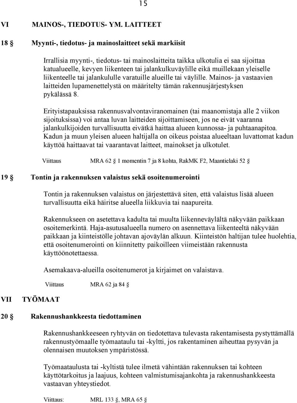 jalankulkuväylille eikä muillekaan yleiselle liikenteelle tai jalankululle varatuille alueille tai väylille.
