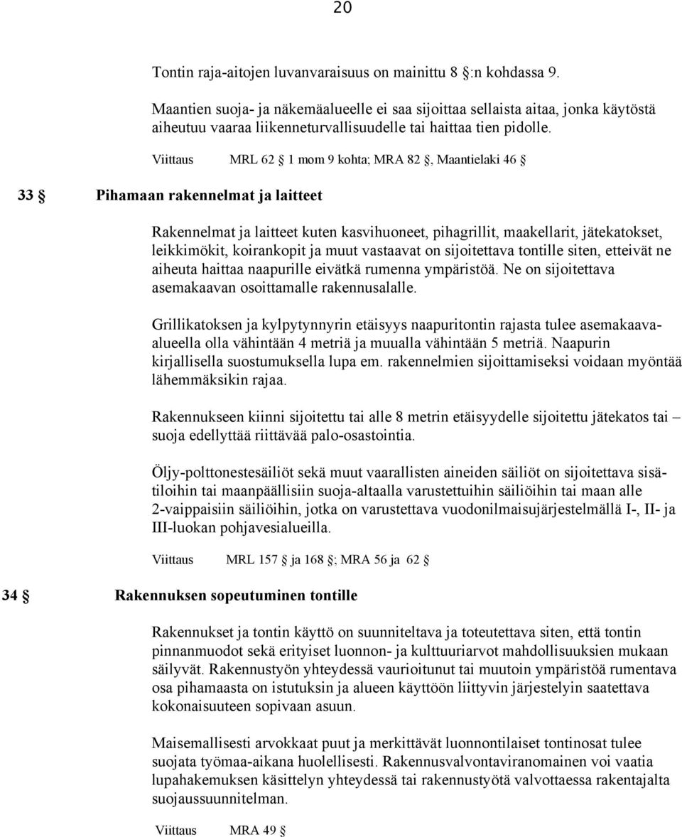 Viittaus MRL 62 1 mom 9 kohta; MRA 82, Maantielaki 46 33 Pihamaan rakennelmat ja laitteet Rakennelmat ja laitteet kuten kasvihuoneet, pihagrillit, maakellarit, jätekatokset, leikkimökit, koirankopit
