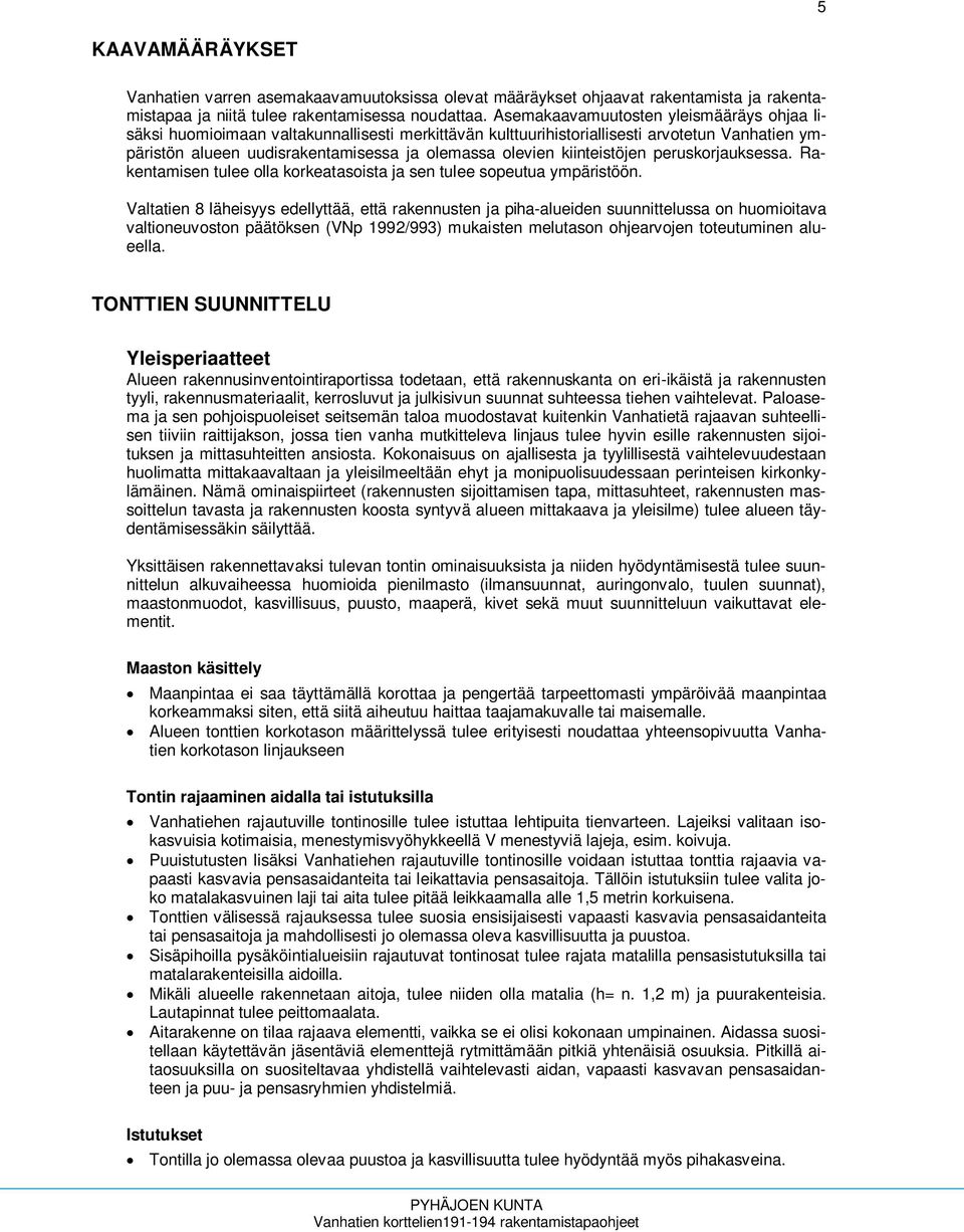 kiinteistöjen peruskorjauksessa. Rakentamisen tulee olla korkeatasoista ja sen tulee sopeutua ympäristöön.