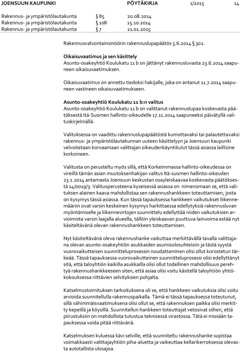 Oikaisuvaatimus on annettu tiedoksi hakijalle, joka on antanut 11.7.2014 saa puneen vastineen oikaisuvaatimukseen.
