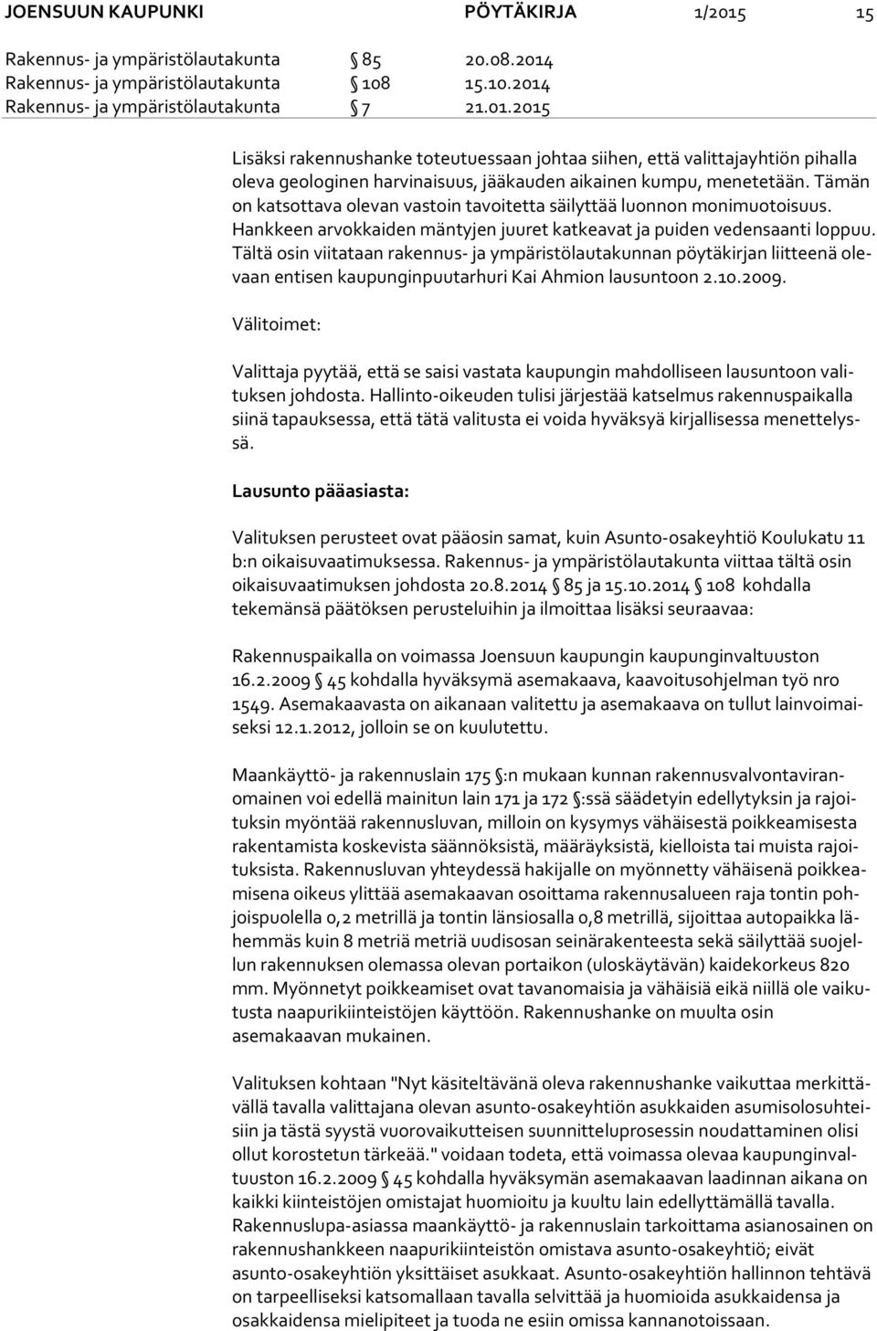 Täl tä osin viitataan rakennus- ja ympäristölautakunnan pöytäkirjan liitteenä olevaan entisen kaupunginpuutarhuri Kai Ahmion lausuntoon 2.10.2009.