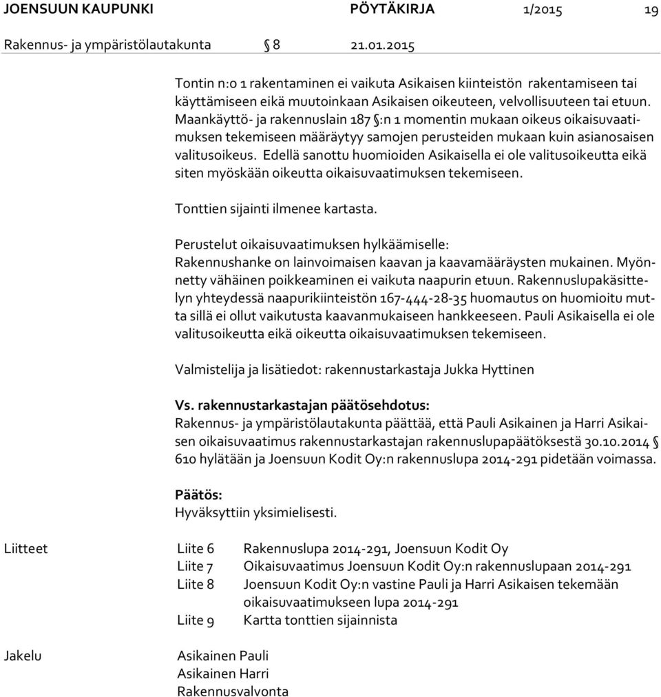 Edellä sanottu huomioiden Asikaisella ei ole valitusoikeutta eikä si ten myöskään oikeutta oikaisuvaatimuksen tekemiseen. Tonttien sijainti ilmenee kartasta.