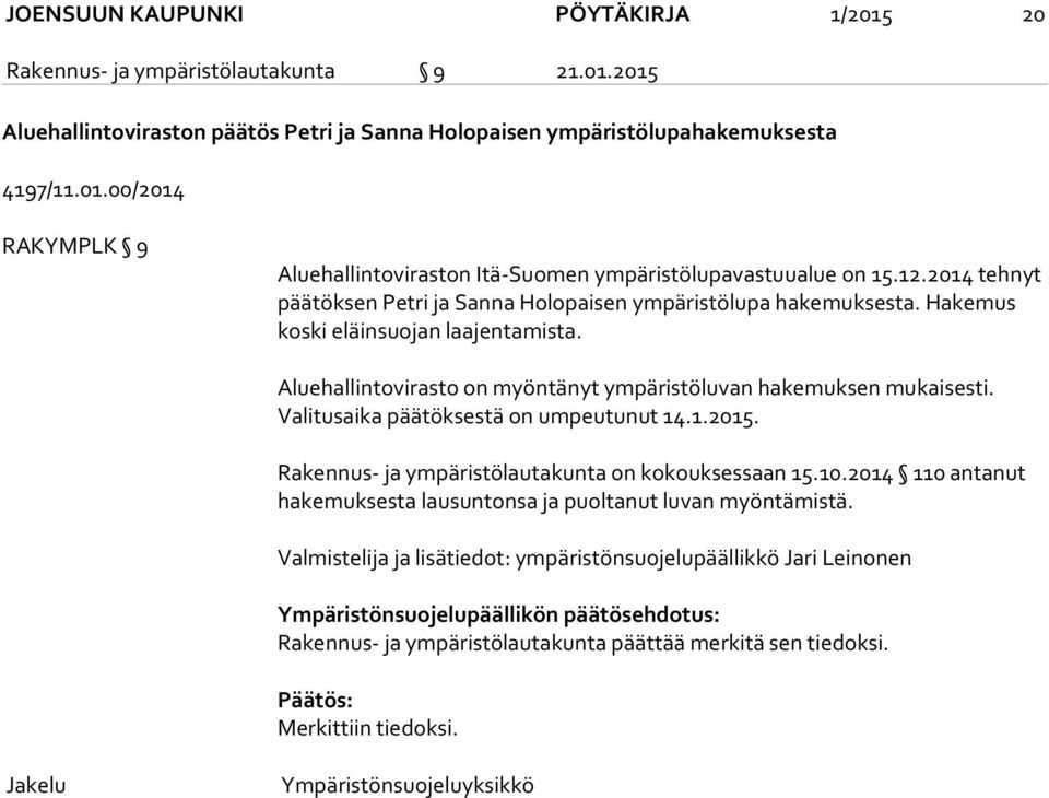 Valitusaika päätöksestä on umpeutunut 14.1.2015. Rakennus- ja ympäristölautakunta on kokouksessaan 15.10.2014 110 antanut ha ke muk ses ta lausuntonsa ja puoltanut luvan myöntämistä.