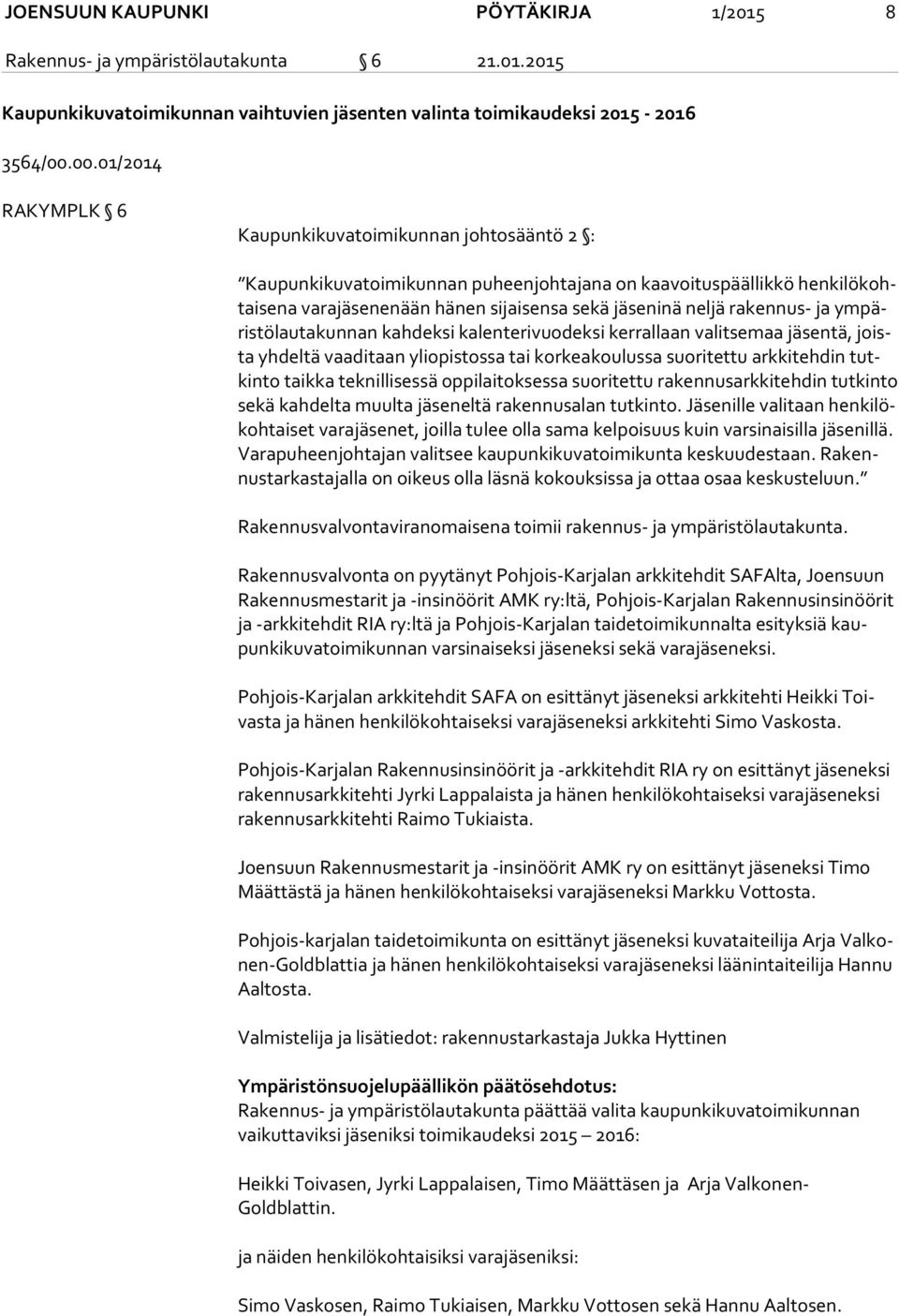 rakennus- ja ym päris tö lau ta kun nan kahdeksi kalenterivuodeksi kerrallaan valitsemaa jäsentä, joista yhdeltä vaaditaan yliopistossa tai korkeakoulussa suoritettu arkkitehdin tutkin to taikka