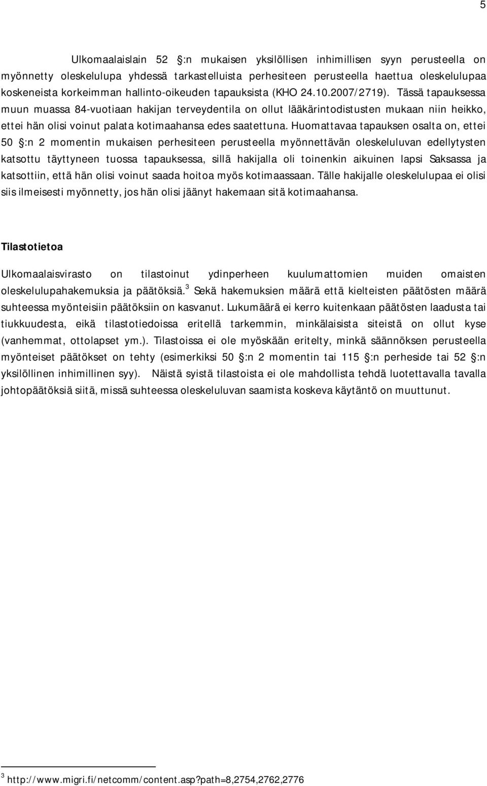 Tässä tapauksessa muun muassa 84-vuotiaan hakijan terveydentila on ollut lääkärintodistusten mukaan niin heikko, ettei hän olisi voinut palata kotimaahansa edes saatettuna.