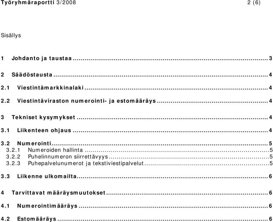 .. 5 3.2.1 Numeroiden hallinta...5 3.2.2 Puhelinnumeron siirrettävyys...5 3.2.3 Puhepalvelunumerot ja tekstiviestipalvelut.