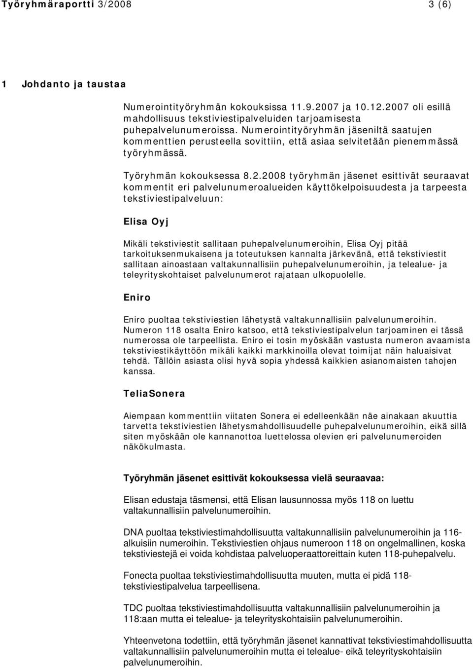 2008 työryhmän jäsenet esittivät seuraavat kommentit eri palvelunumeroalueiden käyttökelpoisuudesta ja tarpeesta tekstiviestipalveluun: Elisa Oyj Mikäli tekstiviestit sallitaan puhepalvelunumeroihin,