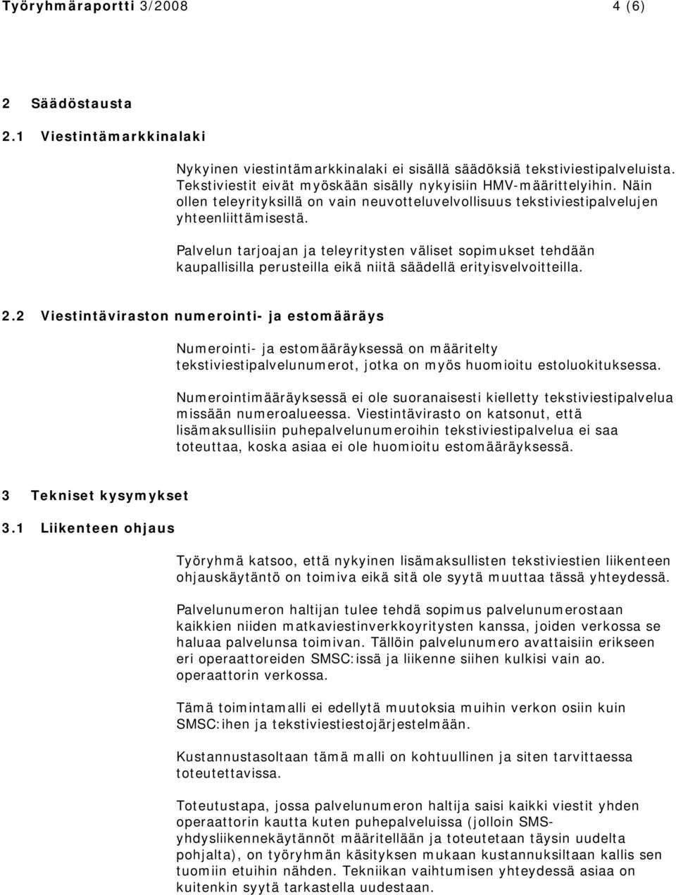 Palvelun tarjoajan ja teleyritysten väliset sopimukset tehdään kaupallisilla perusteilla eikä niitä säädellä erityisvelvoitteilla. 2.