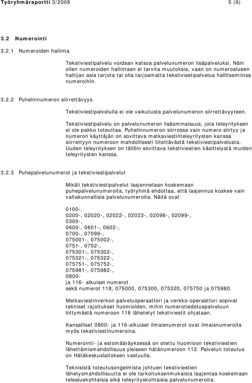 2 Puhelinnumeron siirrettävyys Tekstiviestipalvelulla ei ole vaikutusta palvelunumeron siirrettävyyteen.