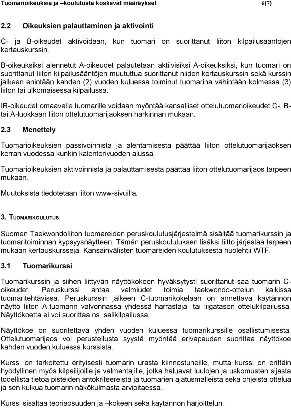 enintään kahden (2) vuoden kuluessa toiminut tuomarina vähintään kolmessa (3) liiton tai ulkomaisessa kilpailussa.