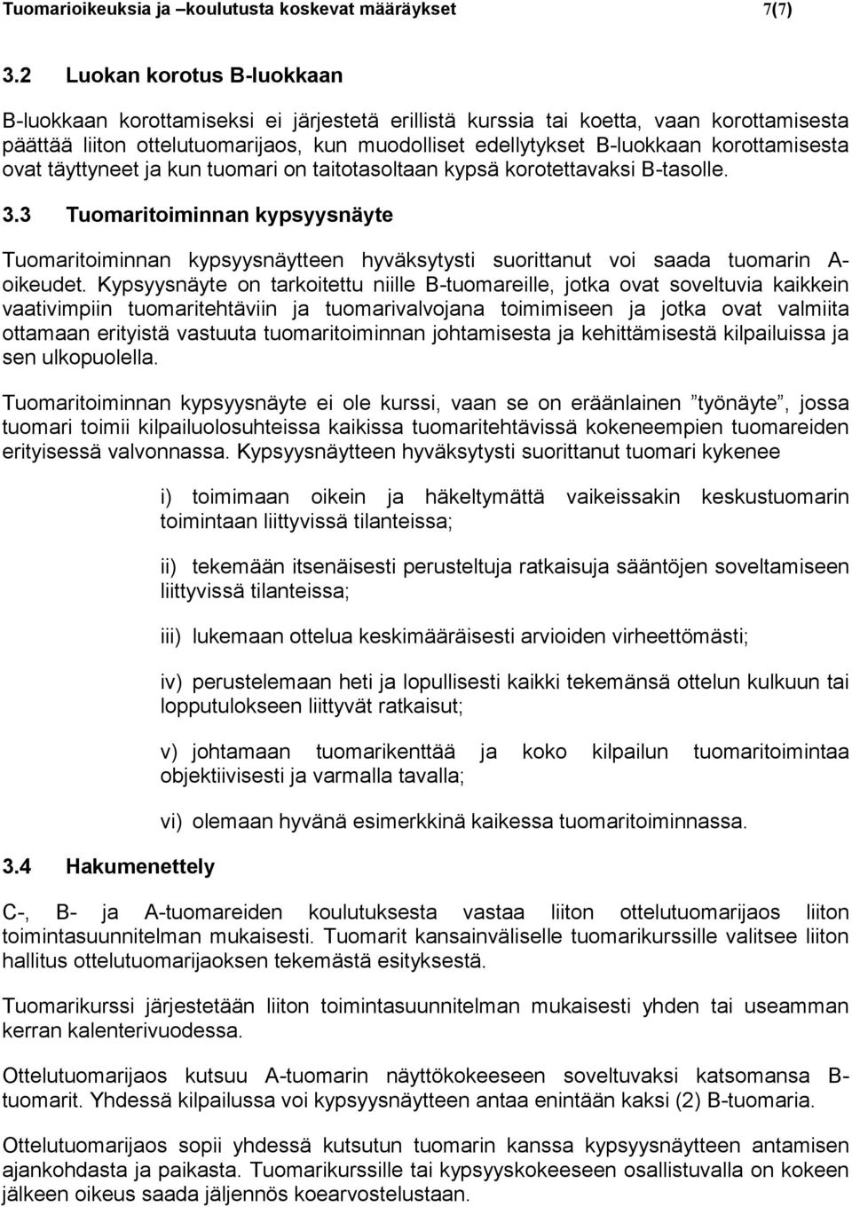 korottamisesta ovat täyttyneet ja kun tuomari on taitotasoltaan kypsä korotettavaksi B-tasolle. 3.