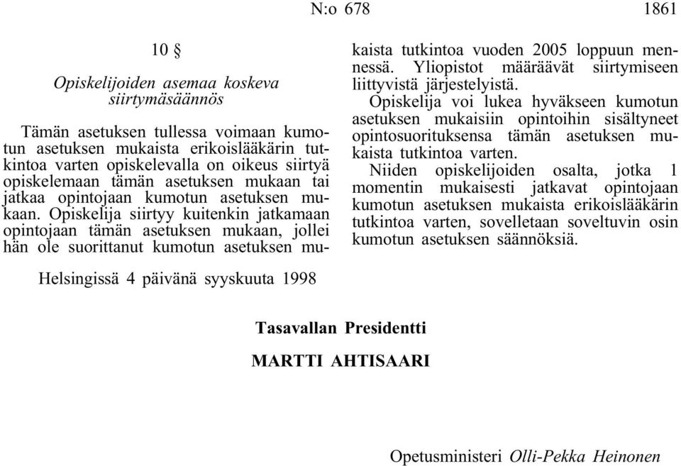Opiskelija siirtyy kuitenkin jatkamaan opintojaan tämän asetuksen mukaan, jollei hän ole suorittanut kumotun asetuksen mu- Helsingissä 4 päivänä syyskuuta 1998 kaista tutkintoa vuoden 2005 loppuun