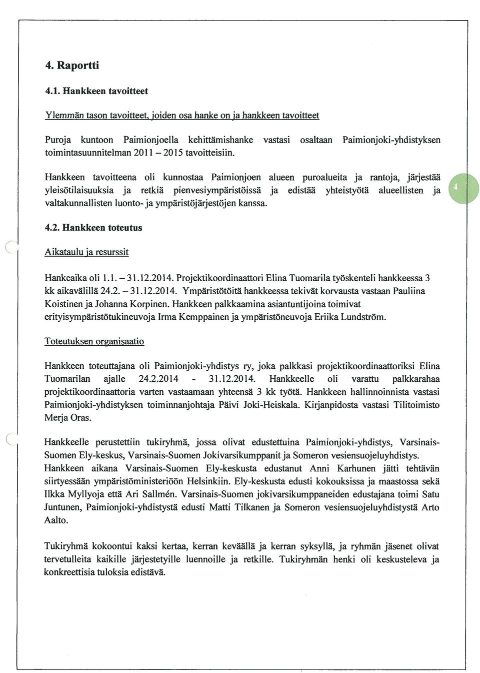 Hankkeen tavoitteena oh kunnostaa Paimionjoen alueen puroalueita ja rantoja, järjestää yleisotilaisuuksia ja retkiä pienvesiymparistoissa ja edistää yhteistyota alueellisten ja valtakunnalhisten