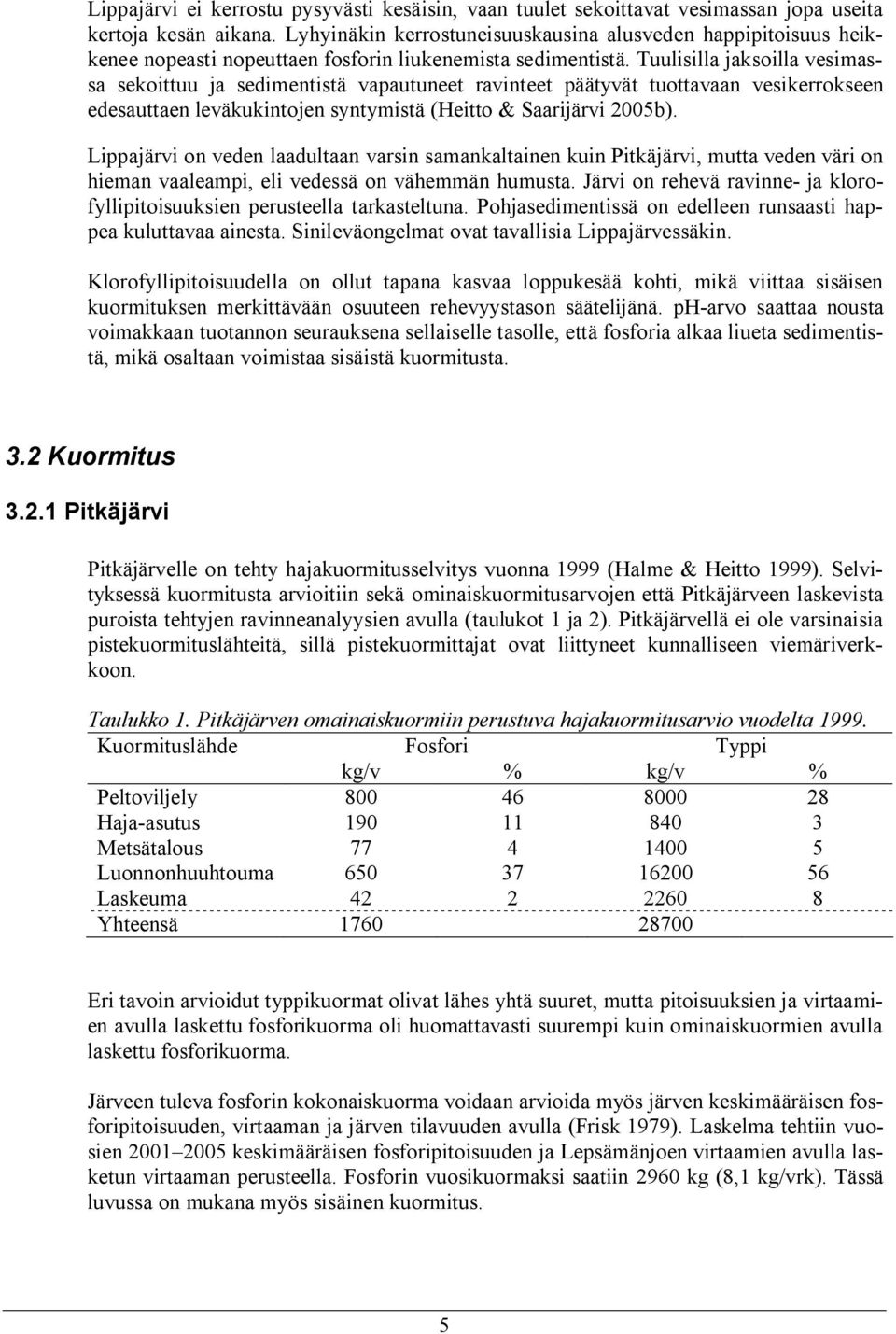 Tuulisilla jaksoilla vesimassa sekoittuu ja sedimentistä vapautuneet ravinteet päätyvät tuottavaan vesikerrokseen edesauttaen leväkukintojen syntymistä (Heitto & Saarijärvi 2005b).