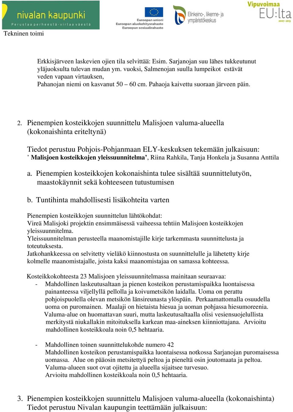 Pienempien kosteikkojen suunnittelu Malisjoen valuma-alueella (kokonaishinta eriteltynä) Tiedot perustuu Pohjois-Pohjanmaan ELY-keskuksen tekemään julkaisuun: Malisjoen kosteikkojen yleissuunnitelma,