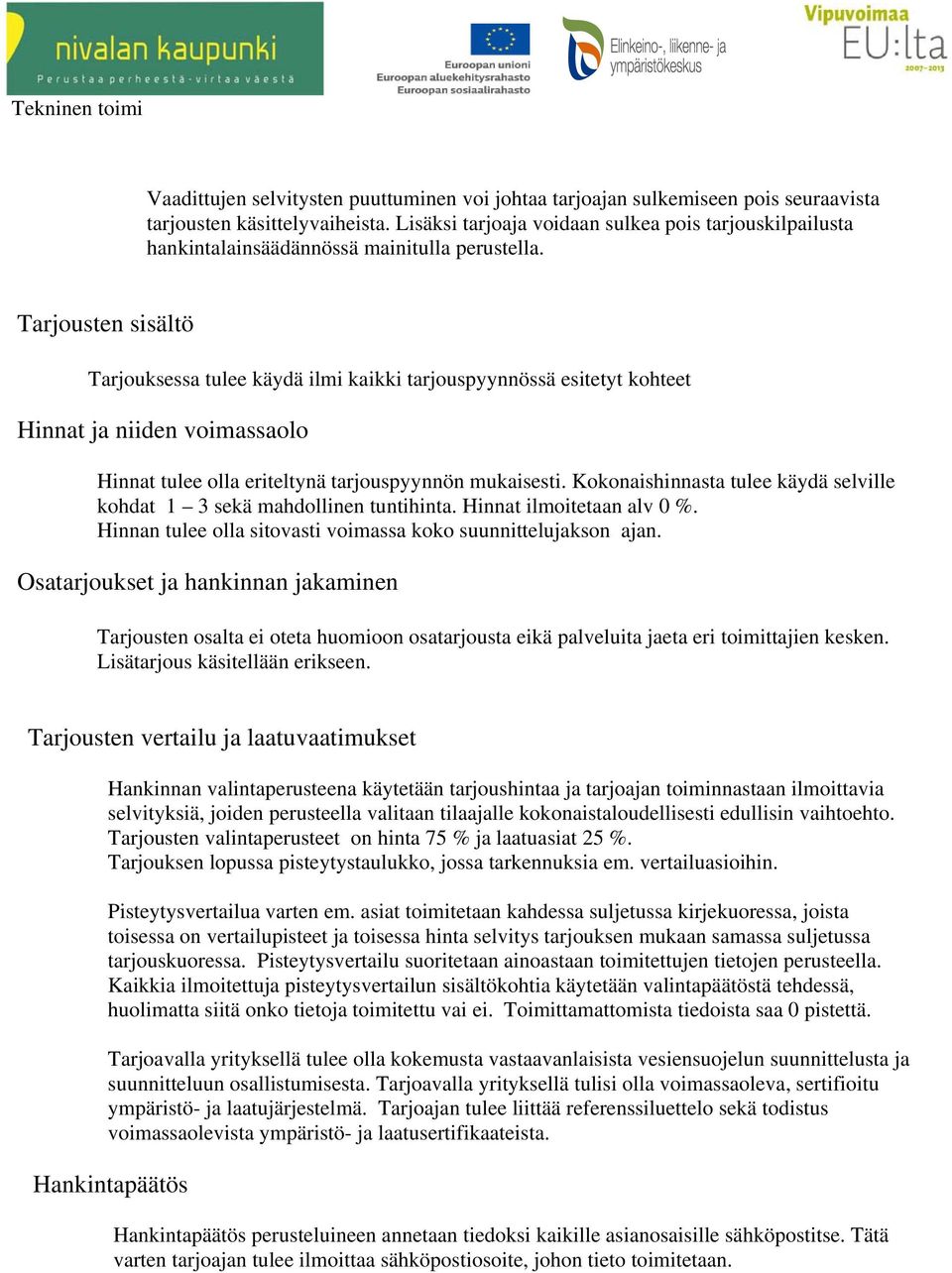 Tarjousten sisältö Tarjouksessa tulee käydä ilmi kaikki tarjouspyynnössä esitetyt kohteet Hinnat ja niiden voimassaolo Hinnat tulee olla eriteltynä tarjouspyynnön mukaisesti.