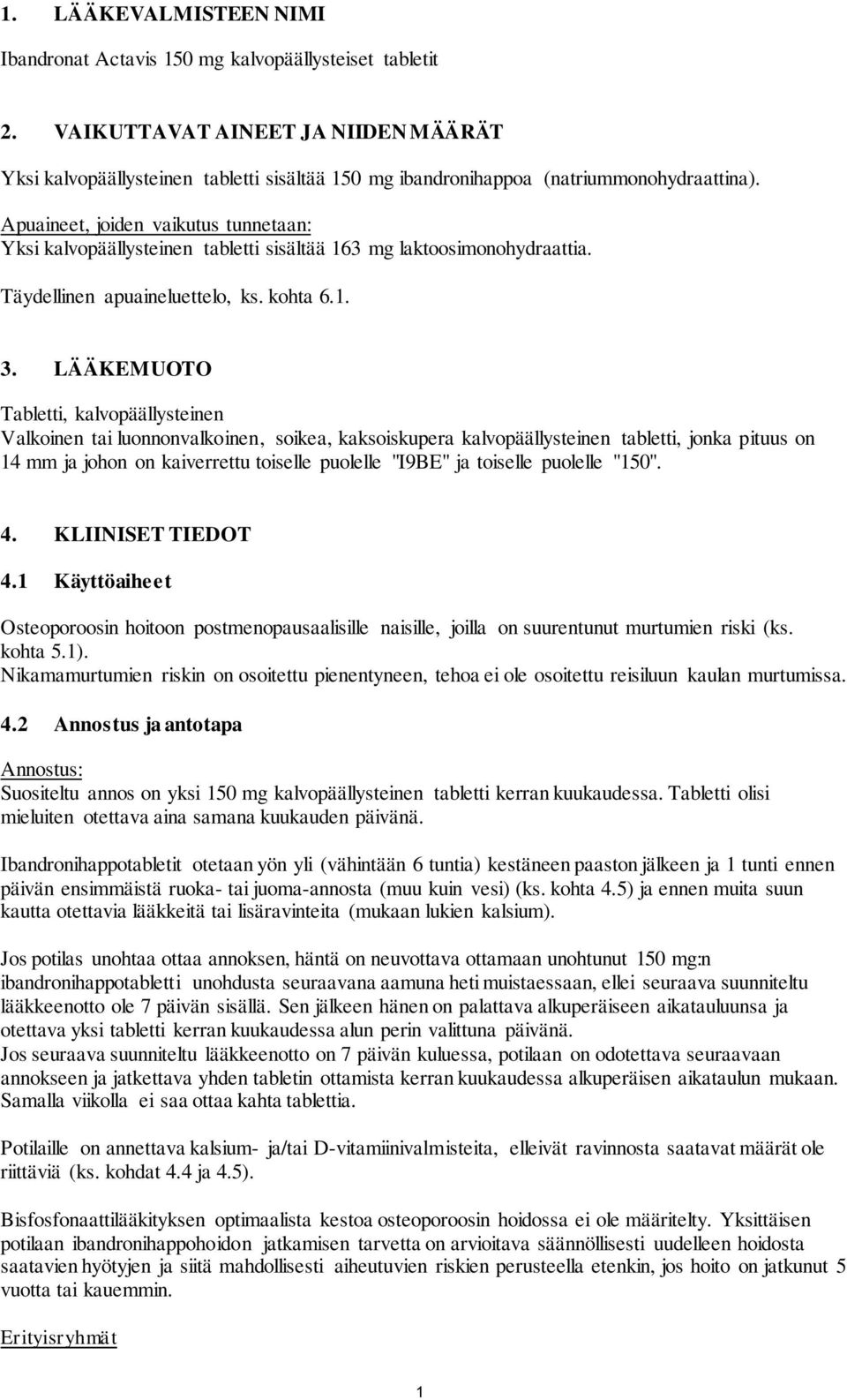 Apuaineet, joiden vaikutus tunnetaan: Yksi kalvopäällysteinen tabletti sisältää 163 mg laktoosimonohydraattia. Täydellinen apuaineluettelo, ks. kohta 6.1. 3.