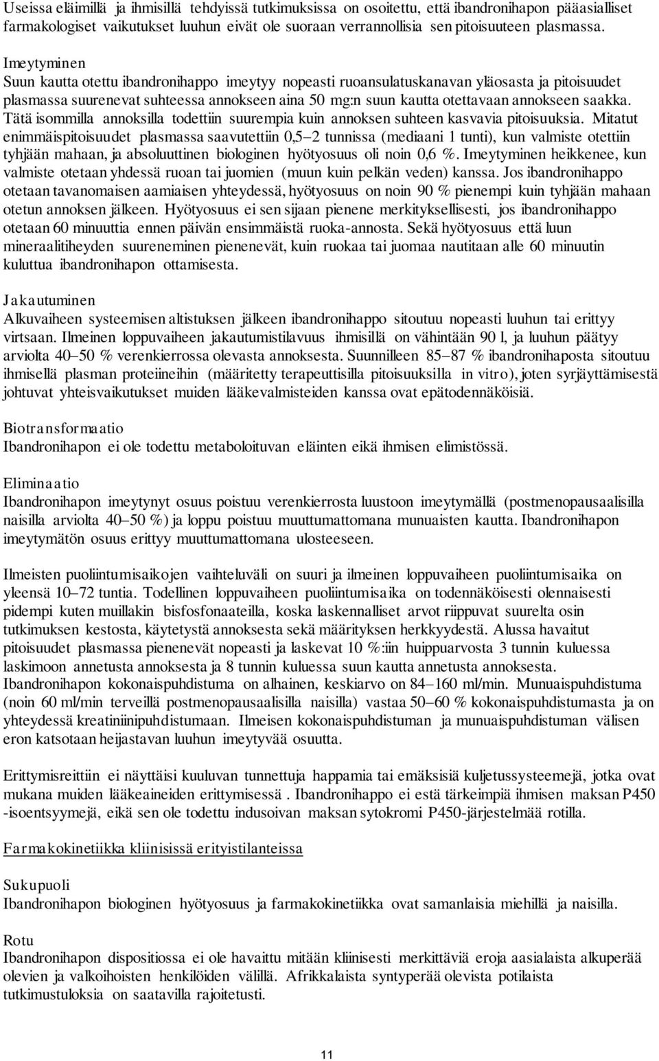 saakka. Tätä isommilla annoksilla todettiin suurempia kuin annoksen suhteen kasvavia pitoisuuksia.