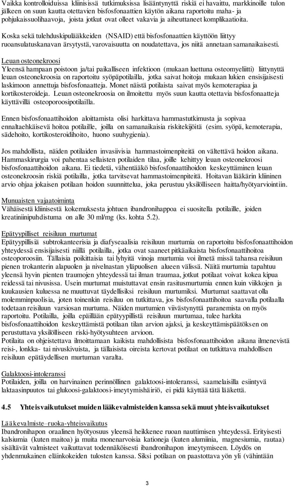 Koska sekä tulehduskipulääkkeiden (NSAID) että bisfosfonaattien käyttöön liittyy ruoansulatuskanavan ärsytystä, varovaisuutta on noudatettava, jos niitä annetaan samanaikaisesti.