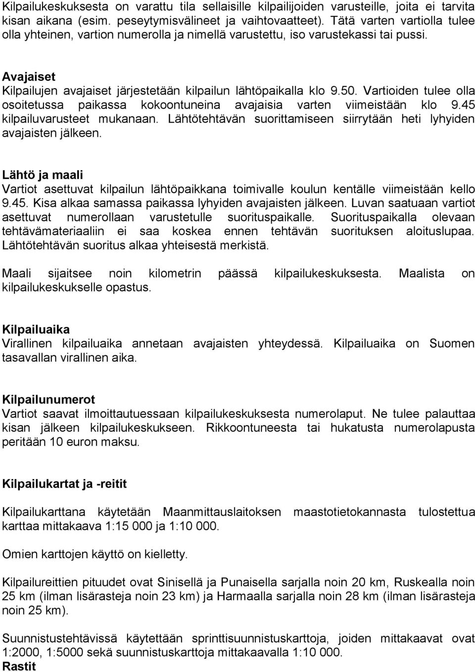 Vartioiden tulee olla osoitetussa paikassa kokoontuneina avajaisia varten viimeistään klo 9.45 kilpailuvarusteet mukanaan. Lähtötehtävän suorittamiseen siirrytään heti lyhyiden avajaisten jälkeen.