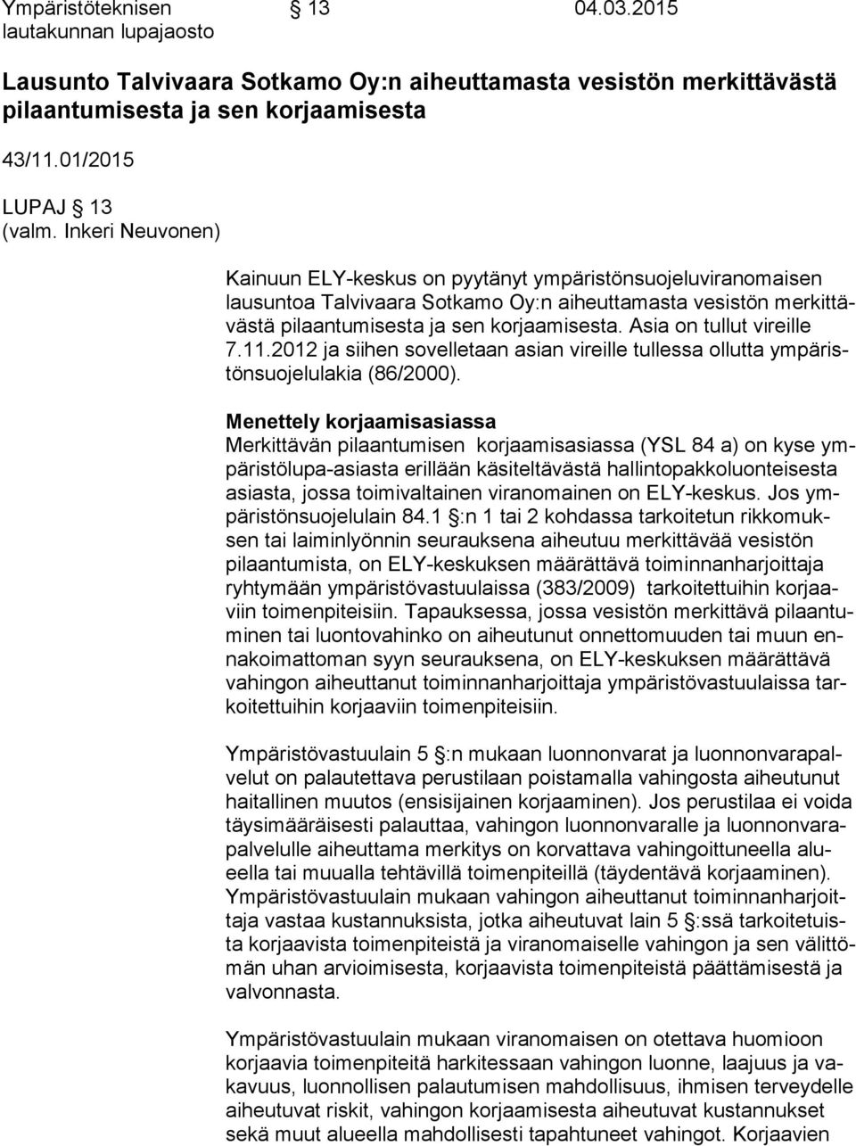 Asia on tullut vireille 7.11.2012 ja siihen sovelletaan asian vireille tullessa ol lut ta ym pä ristön suo je lu la kia (86/2000).