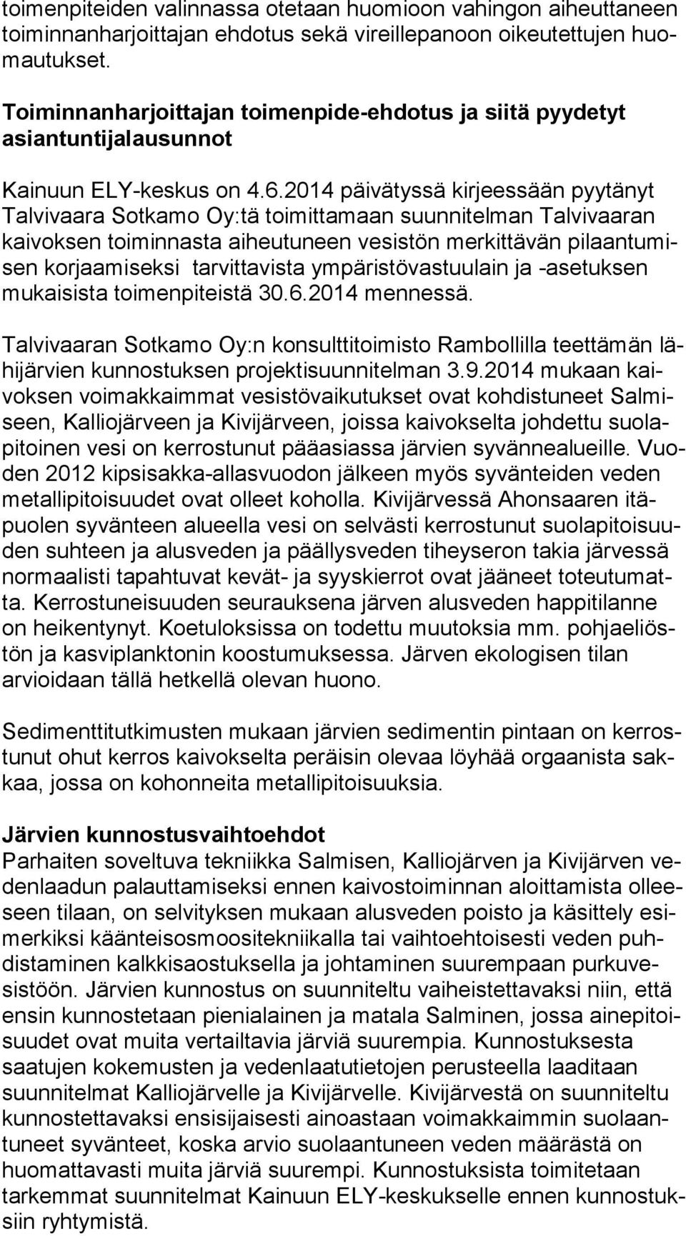 2014 päivätyssä kirjeessään pyytänyt Tal vi vaa ra Sotkamo Oy:tä toimittamaan suunnitelman Talvivaaran kai vok sen toiminnasta aiheutuneen vesistön merkittävän pi laan tu misen korjaamiseksi