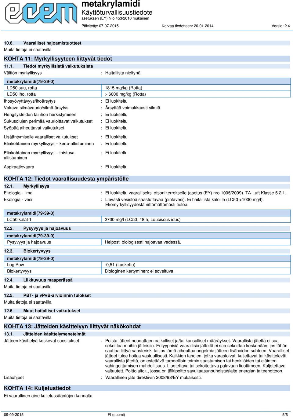 vaikutukset Lisääntymiselle vaaralliset vaikutukset Elinkohtainen myrkyllisyys kerta-altistuminen Elinkohtainen myrkyllisyys toistuva altistuminen Aspiraatiovaara 1815 mg/kg (Rotta) > 6000 mg/kg