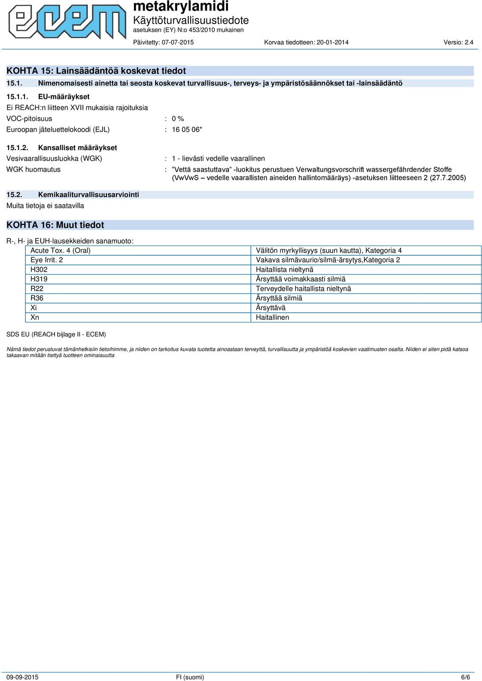 (VwVwS vedelle vaarallisten aineiden hallintomääräys) -asetuksen liitteeseen 2 (27.7.2005) 15.2. Kemikaaliturvallisuusarviointi KOHTA 16: Muut tiedot R-, H- ja EUH-lausekkeiden sanamuoto: ------ Acute Tox.