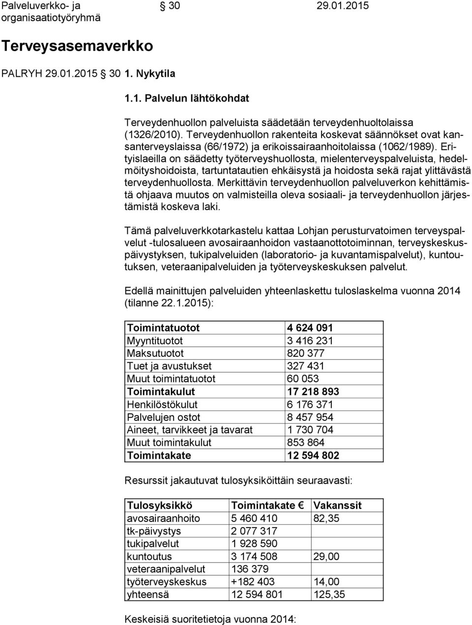 Erityis laeil la on säädetty työterveyshuollosta, mielenterveyspalveluista, he delmöi tys hoi dois ta, tartuntatautien ehkäisystä ja hoidosta sekä rajat ylit tä väs tä terveydenhuollosta.