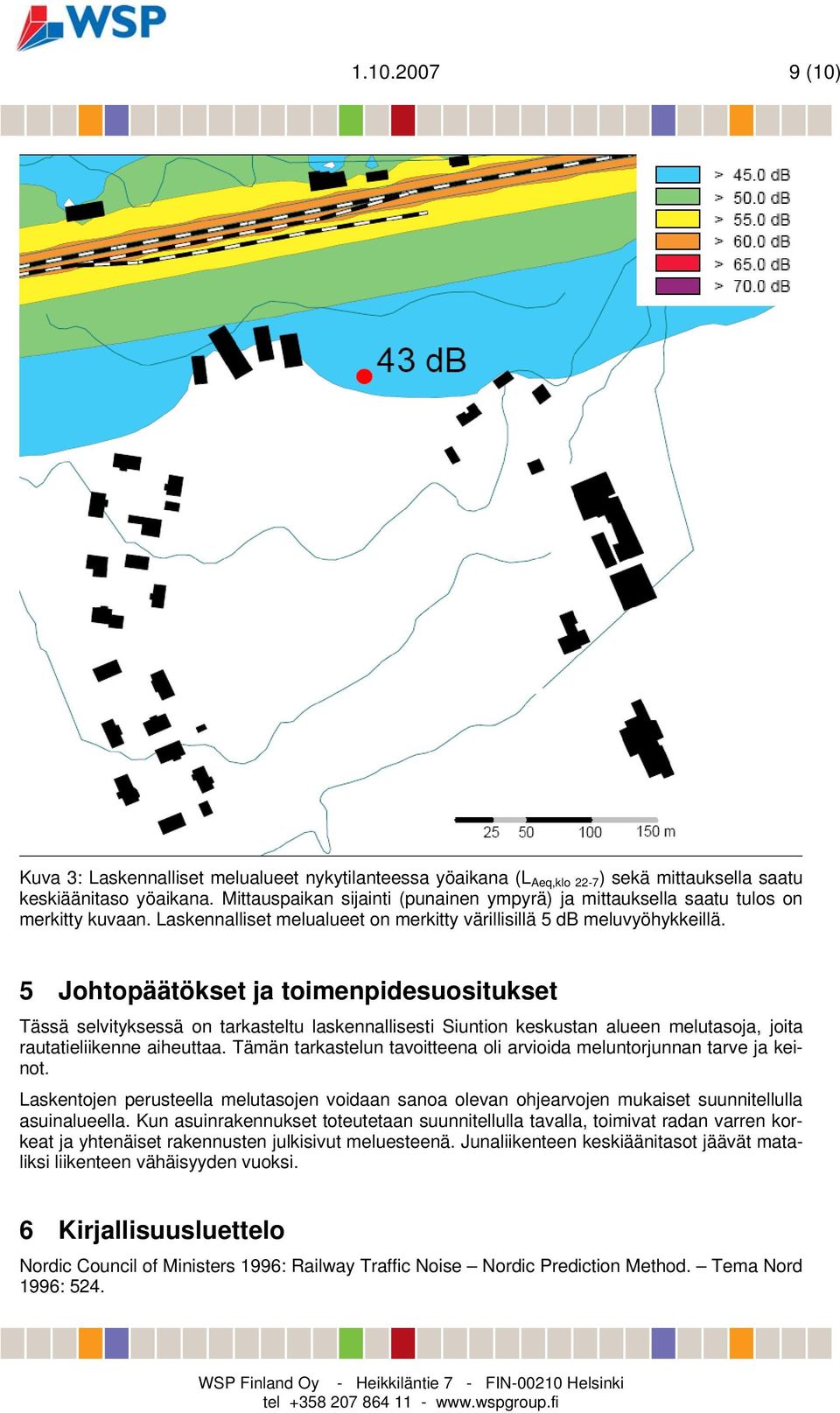 5 Johtopäätökset ja toimenpidesuositukset Tässä selvityksessä on tarkasteltu laskennallisesti Siuntion keskustan alueen melutasoja, joita rautatieliikenne aiheuttaa.