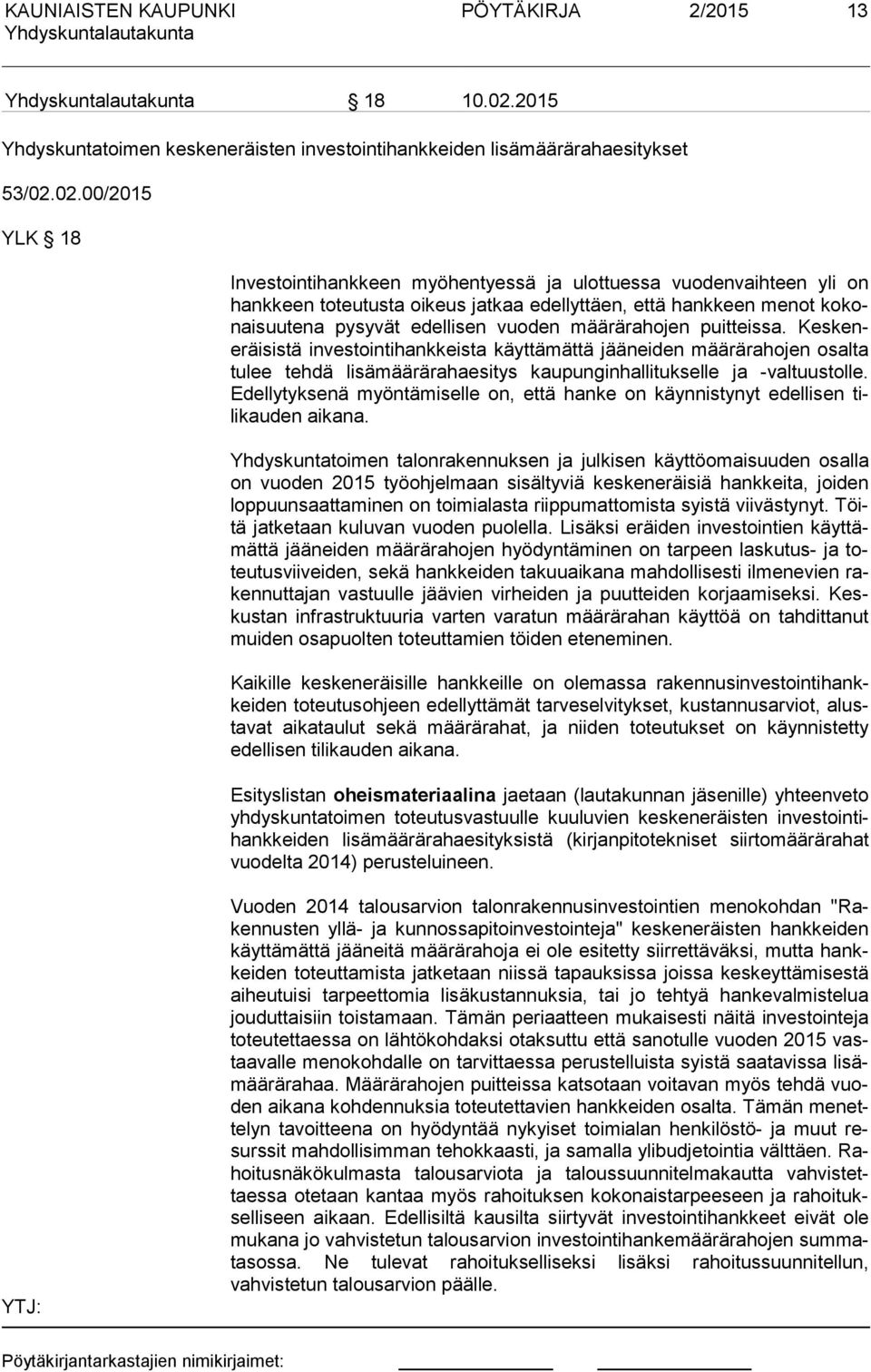 02.00/2015 YLK 18 Investointihankkeen myöhentyessä ja ulottuessa vuodenvaihteen yli on hank keen toteutusta oikeus jatkaa edellyttäen, että hankkeen menot ko konai suu te na pysyvät edellisen vuoden