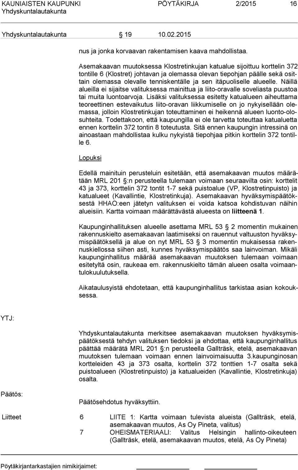 itäpuoliselle alueelle. Näillä alueil la ei sijaitse valituksessa mainittua ja liito-oravalle soveliasta puustoa tai muita luontoarvoja.