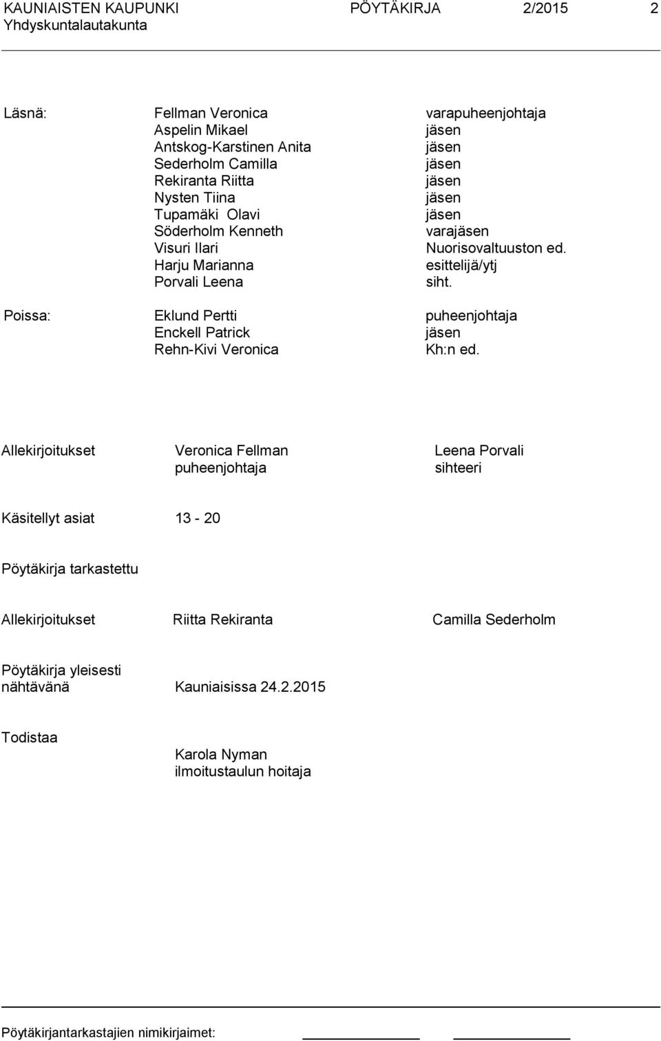 Poissa: Eklund Pertti puheenjohtaja Enckell Patrick jäsen Rehn-Kivi Veronica Kh:n ed.