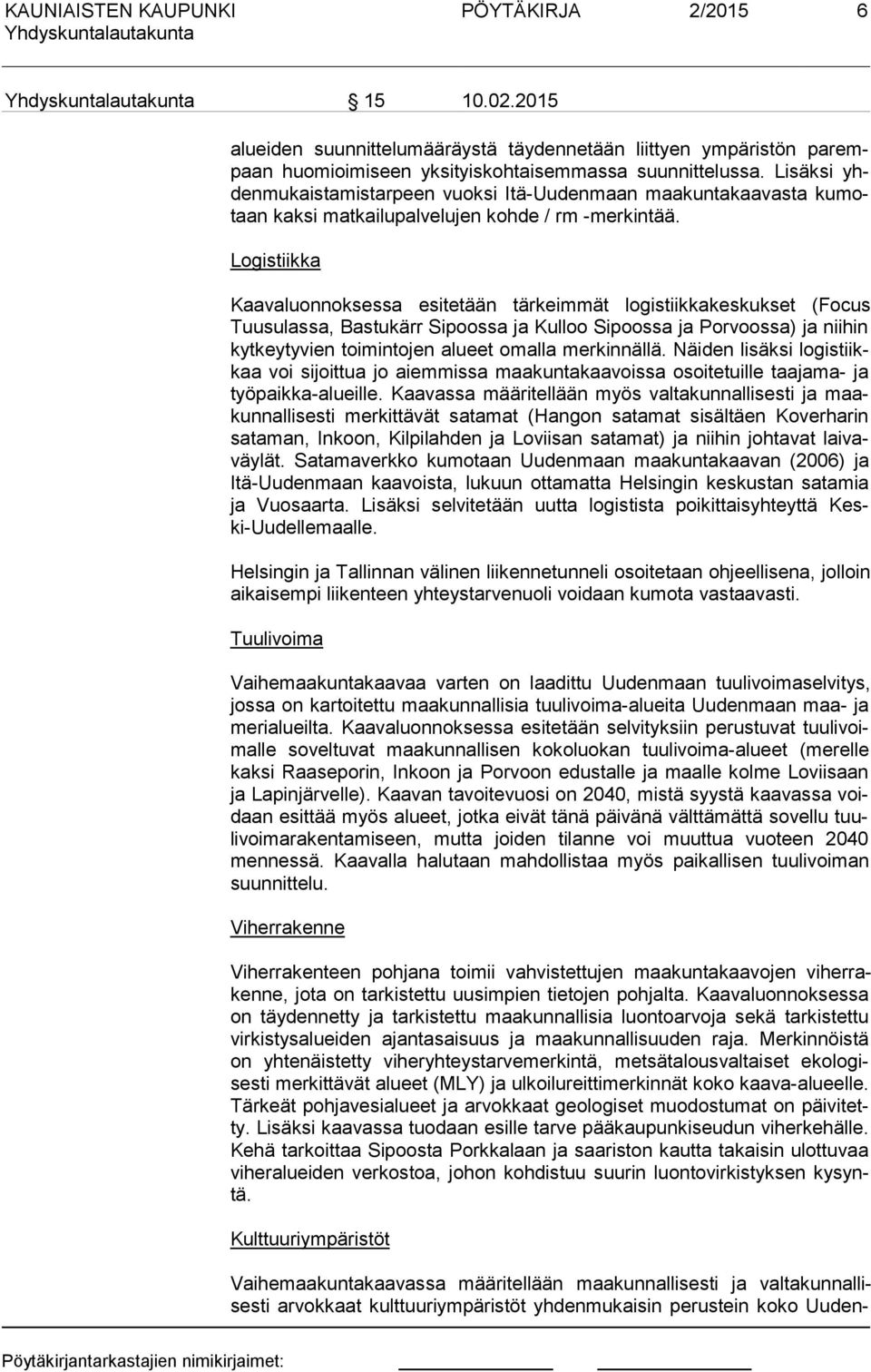 Logistiikka Kaavaluonnoksessa esitetään tärkeimmät logistiikkakeskukset (Focus Tuu su las sa, Bastukärr Sipoossa ja Kulloo Sipoossa ja Porvoossa) ja niihin kyt key ty vien toimintojen alueet omalla