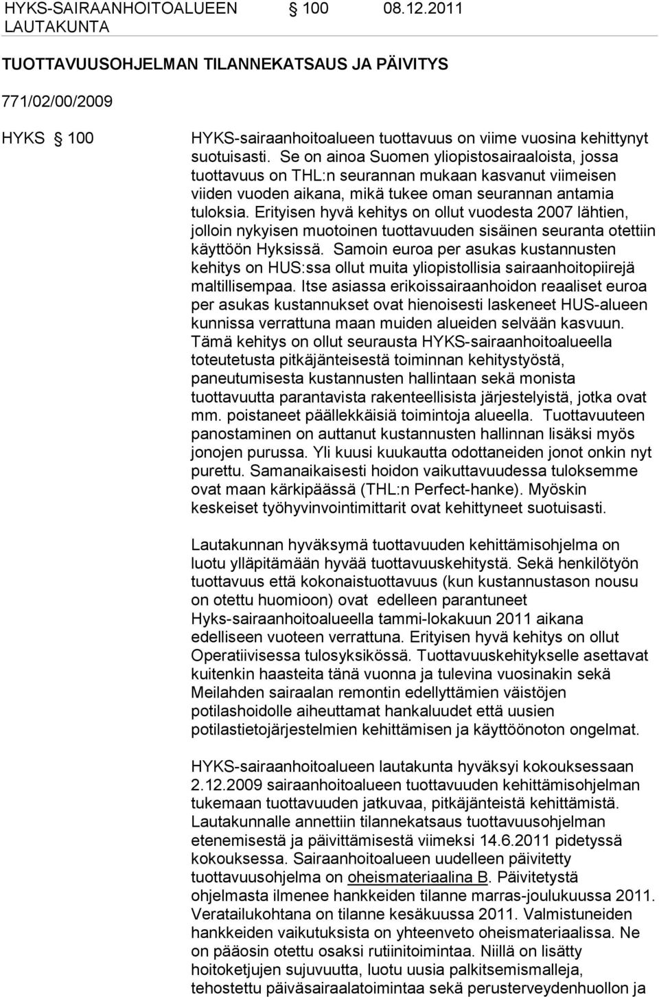 Erityisen hyvä kehitys on ollut vuodesta 2007 lähtien, jolloin nykyisen muotoinen tuottavuuden sisäinen seuranta otettiin käyttöön Hyksissä.