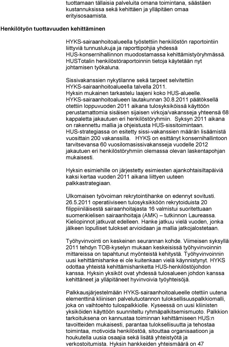 HUSTotalin henkilöstöraportoinnin tietoja käytetään nyt johtamisen työkaluna. Sissivakanssien nykytilanne sekä tarpeet selvitettiin HYKS-sairaanhoitoalueella talvella 2011.