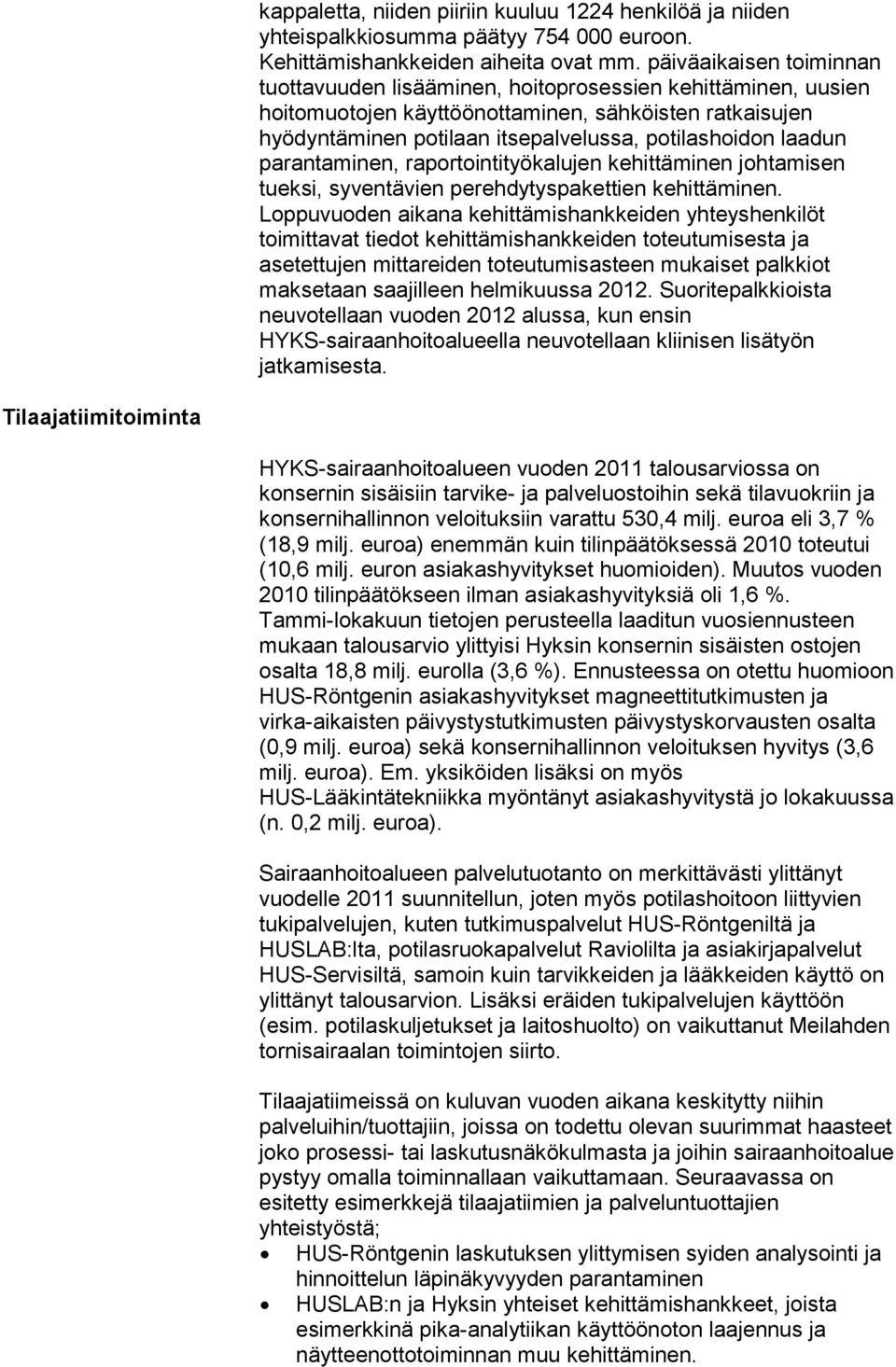 laadun parantaminen, raportointityökalujen kehittäminen johtamisen tueksi, syventävien perehdytyspakettien kehittäminen.