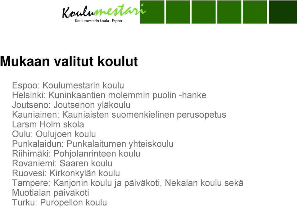 Punkalaidun: Punkalaitumen yhteiskoulu Riihimäki: Pohjolanrinteen koulu Rovaniemi: Saaren koulu Ruovesi: