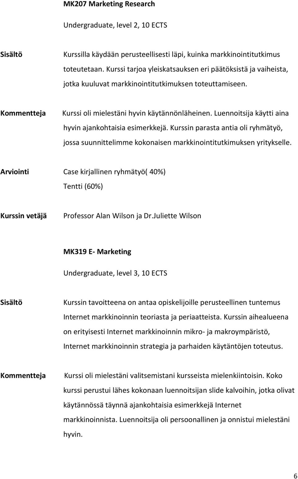 Luennoitsija käytti aina hyvin ajankohtaisia esimerkkejä. Kurssin parasta antia oli ryhmätyö, jossa suunnittelimme kokonaisen markkinointitutkimuksen yritykselle.