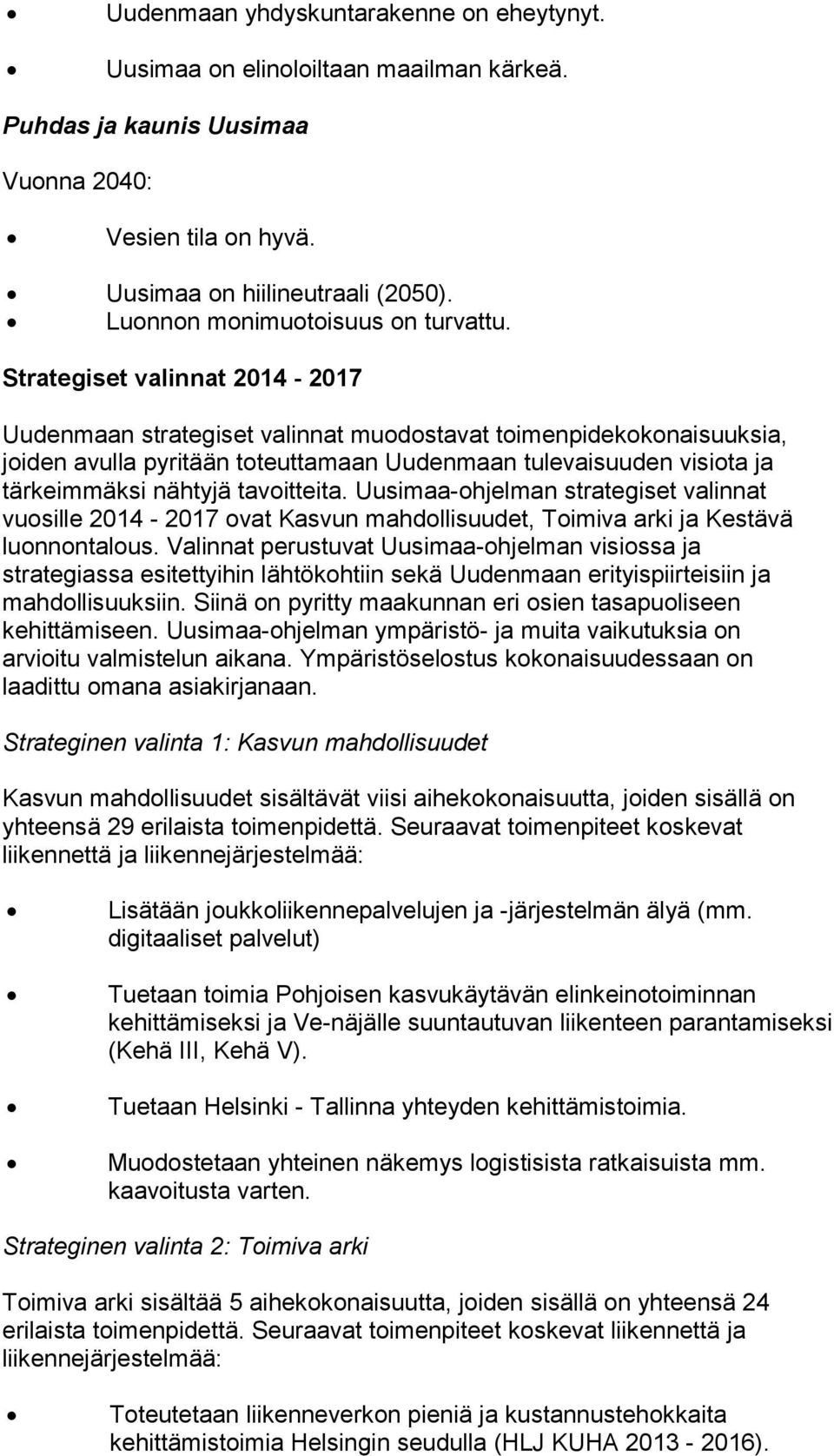 Strategiset valinnat 2014-2017 Uudenmaan strategiset valinnat muodostavat toimenpidekokonaisuuksia, joiden avulla pyritään toteuttamaan Uudenmaan tulevaisuuden visiota ja tärkeimmäksi nähtyjä