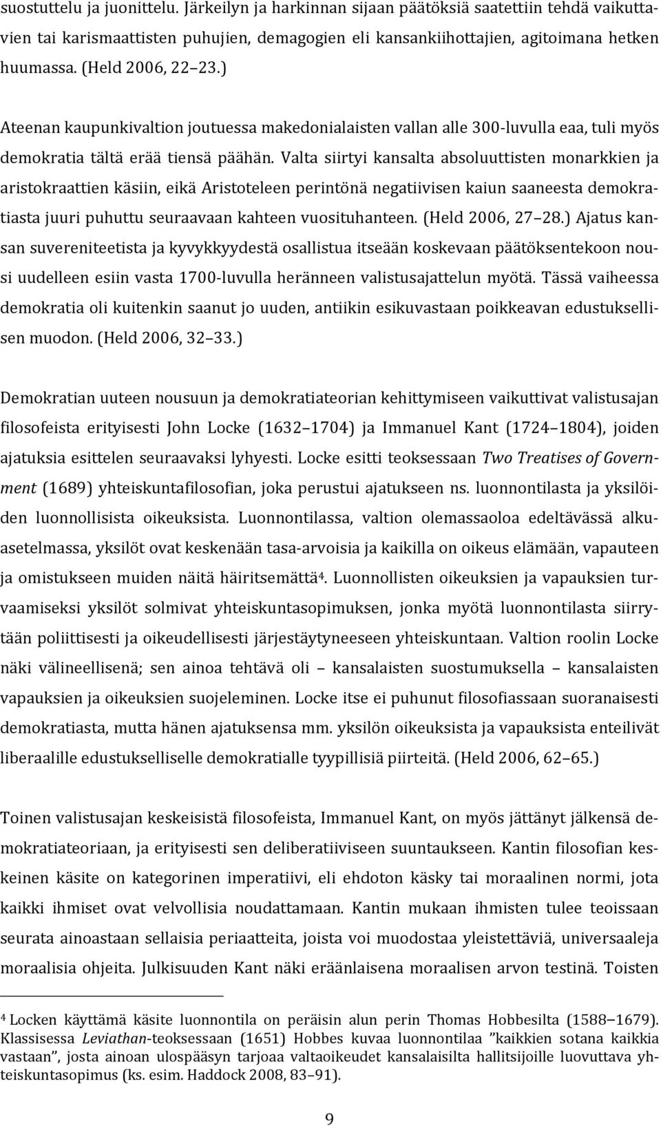 Valta siirtyi kansalta absoluuttisten monarkkien ja aristokraattien käsiin, eikä Aristoteleen perintönä negatiivisen kaiun saaneesta demokratiasta juuri puhuttu seuraavaan kahteen vuosituhanteen.
