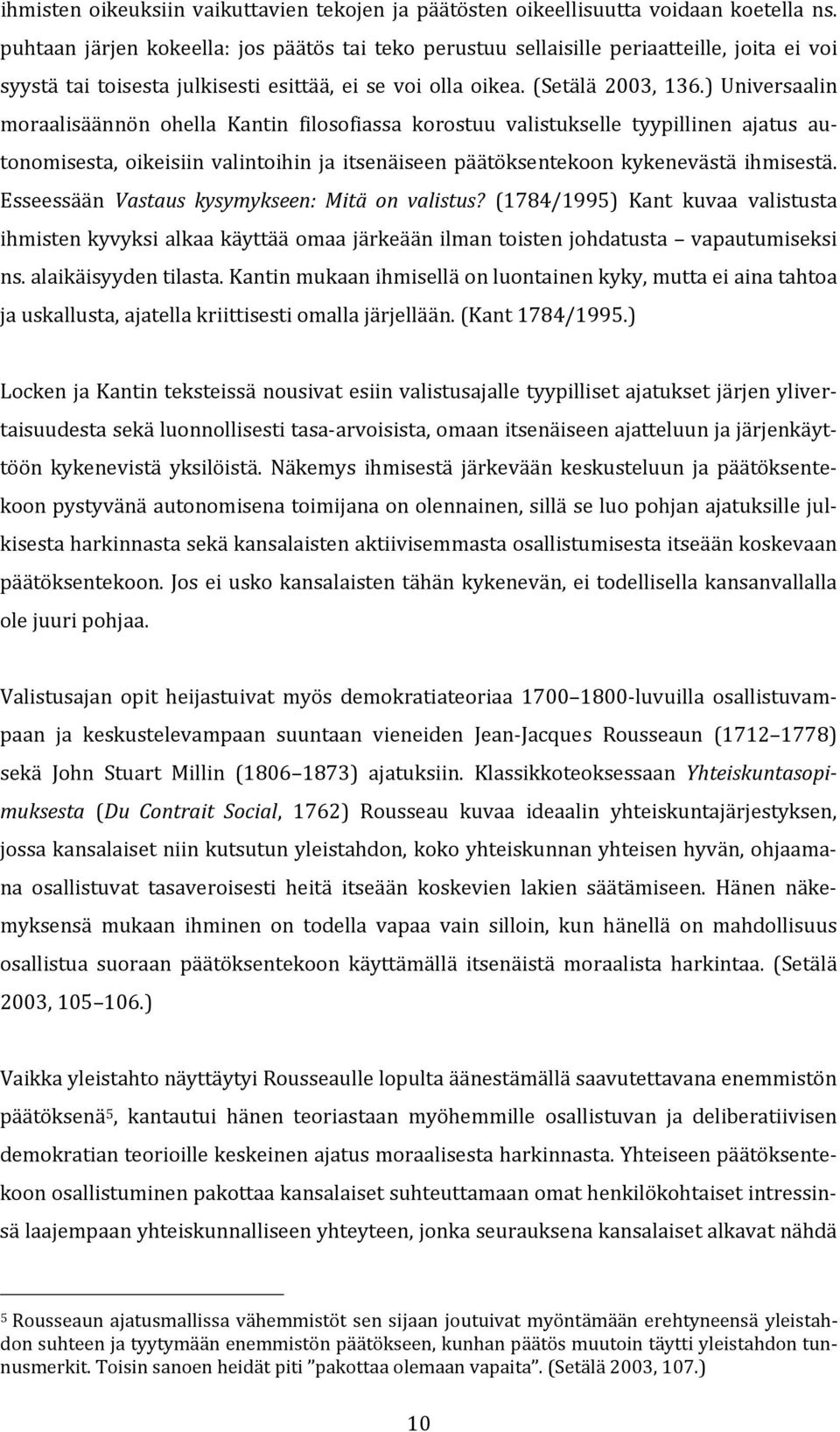 ) Universaalin moraalisäännön ohella Kantin filosofiassa korostuu valistukselle tyypillinen ajatus autonomisesta, oikeisiin valintoihin ja itsenäiseen päätöksentekoon kykenevästä ihmisestä.