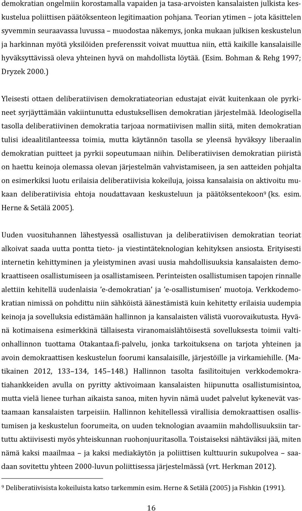 kansalaisille hyväksyttävissä oleva yhteinen hyvä on mahdollista löytää. (Esim. Bohman & Rehg 1997; Dryzek 2000.