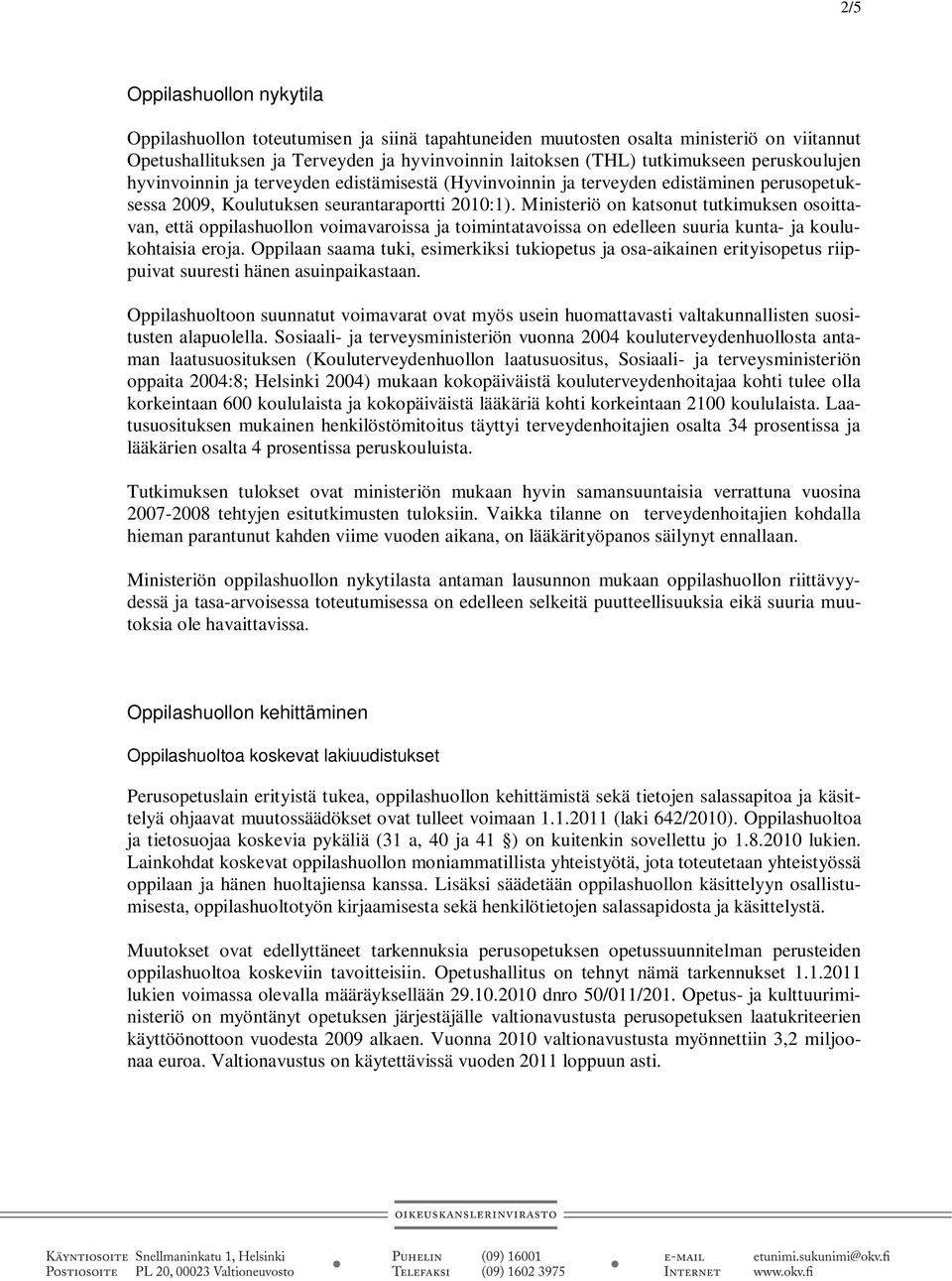 Ministeriö on katsonut tutkimuksen osoittavan, että oppilashuollon voimavaroissa ja toimintatavoissa on edelleen suuria kunta- ja koulukohtaisia eroja.