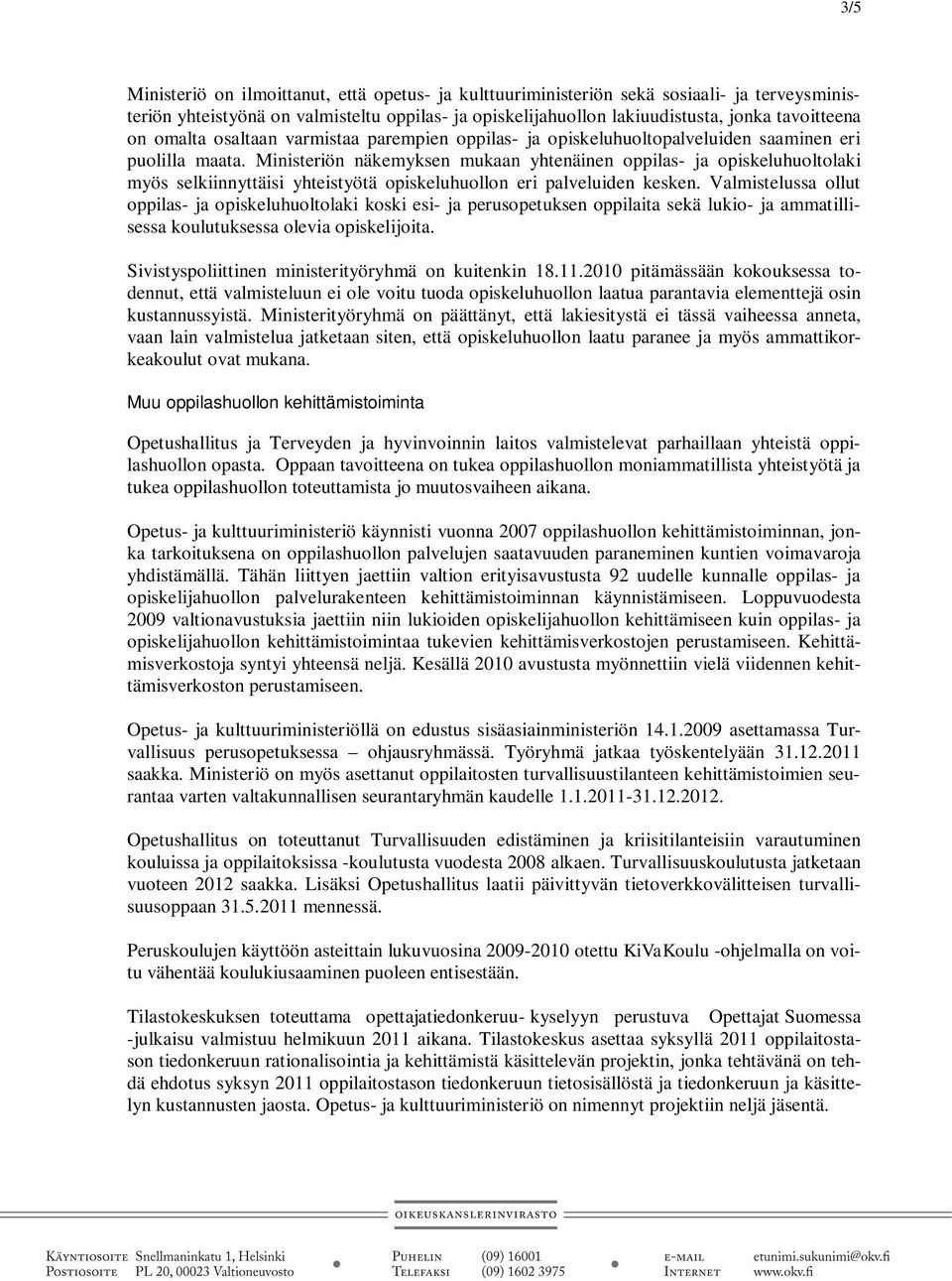 Ministeriön näkemyksen mukaan yhtenäinen oppilas- ja opiskeluhuoltolaki myös selkiinnyttäisi yhteistyötä opiskeluhuollon eri palveluiden kesken.