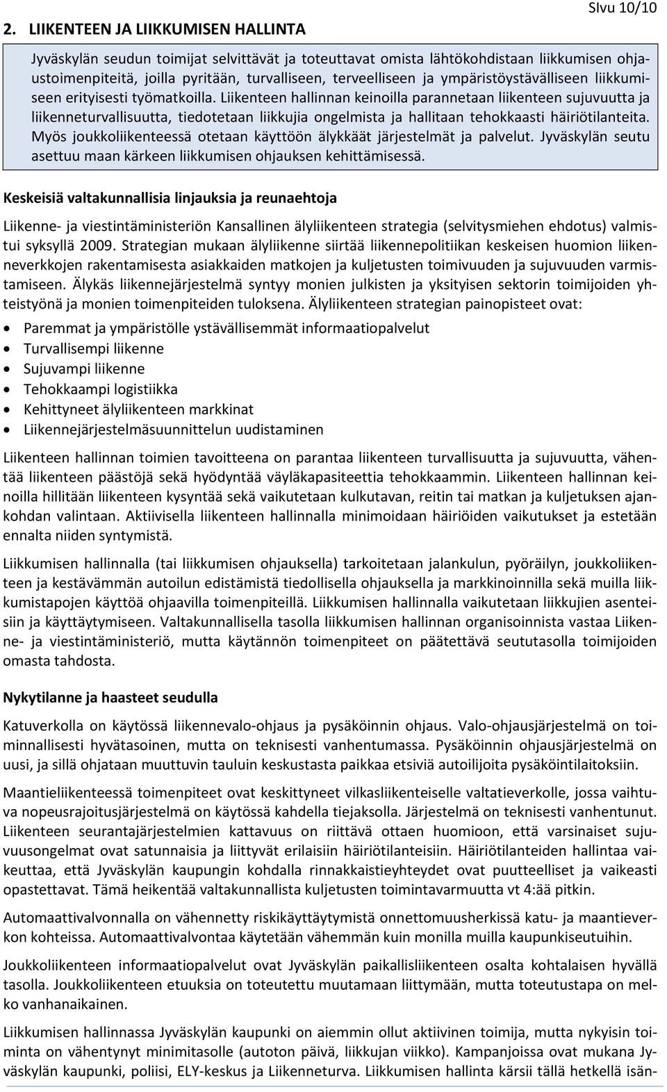 Liikenteen hallinnan keinoilla parannetaan liikenteen sujuvuutta ja liikenneturvallisuutta, tiedotetaan liikkujia ongelmista ja hallitaan tehokkaasti häiriötilanteita.