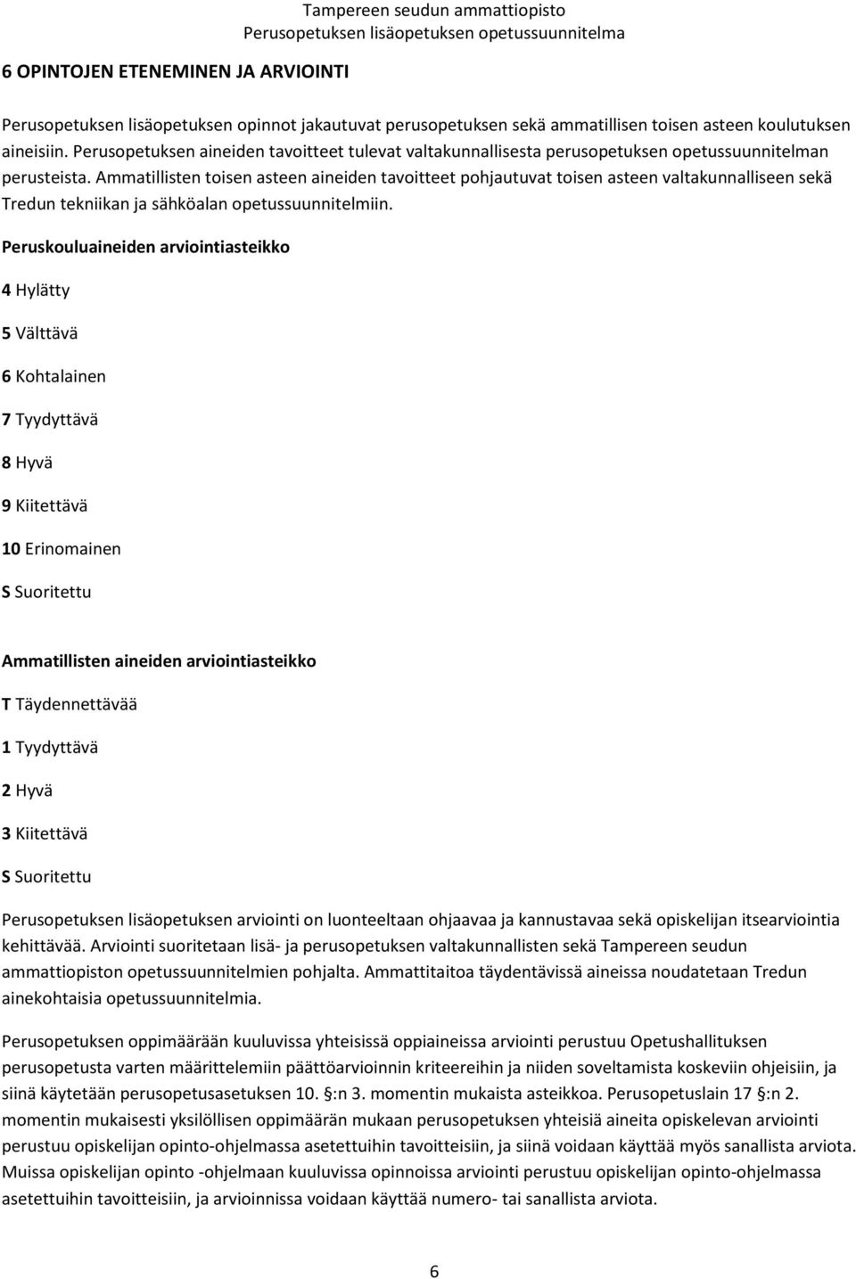 Ammatillisten toisen asteen aineiden tavoitteet pohjautuvat toisen asteen valtakunnalliseen sekä Tredun tekniikan ja sähköalan opetussuunnitelmiin.