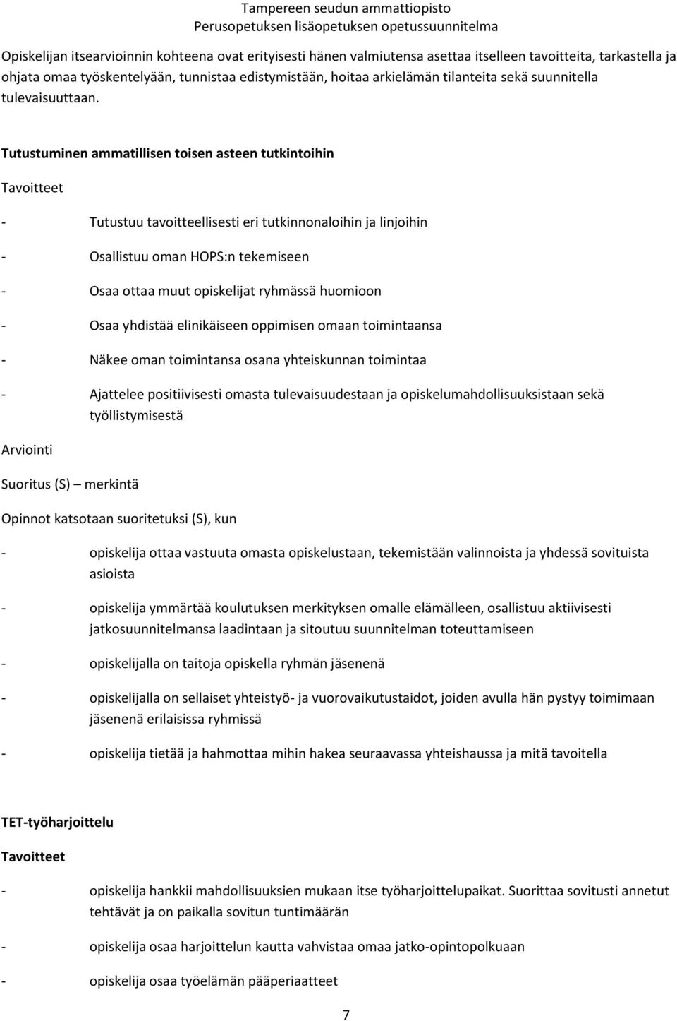 Tutustuminen ammatillisen toisen asteen tutkintoihin Tavoitteet - Tutustuu tavoitteellisesti eri tutkinnonaloihin ja linjoihin - Osallistuu oman HOPS:n tekemiseen - Osaa ottaa muut opiskelijat