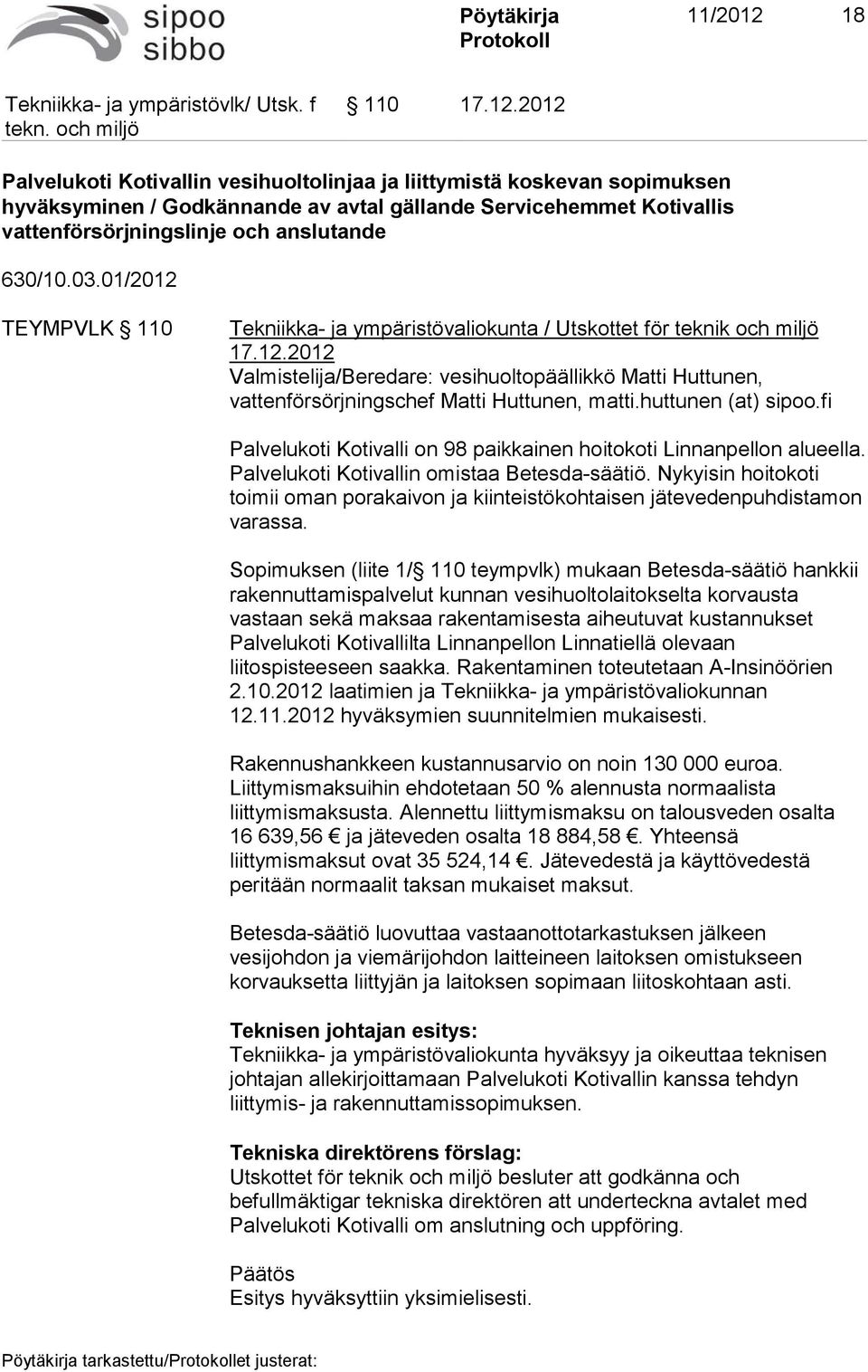 2012 Palvelukoti Kotivallin vesihuoltolinjaa ja liittymistä koskevan sopimuksen hyväksyminen / Godkännande av avtal gällande Servicehemmet Kotivallis vattenförsörjningslinje och anslutande 630/10.03.