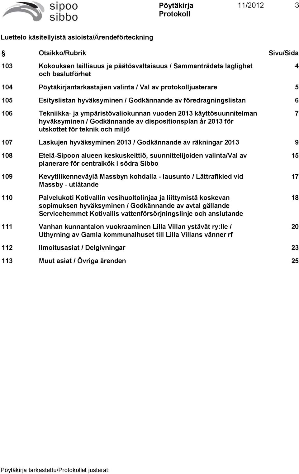 käyttösuunnitelman hyväksyminen / Godkännande av dispositionsplan år 2013 för utskottet för teknik och miljö 7 107 Laskujen hyväksyminen 2013 / Godkännande av räkningar 2013 9 108 Etelä-Sipoon alueen